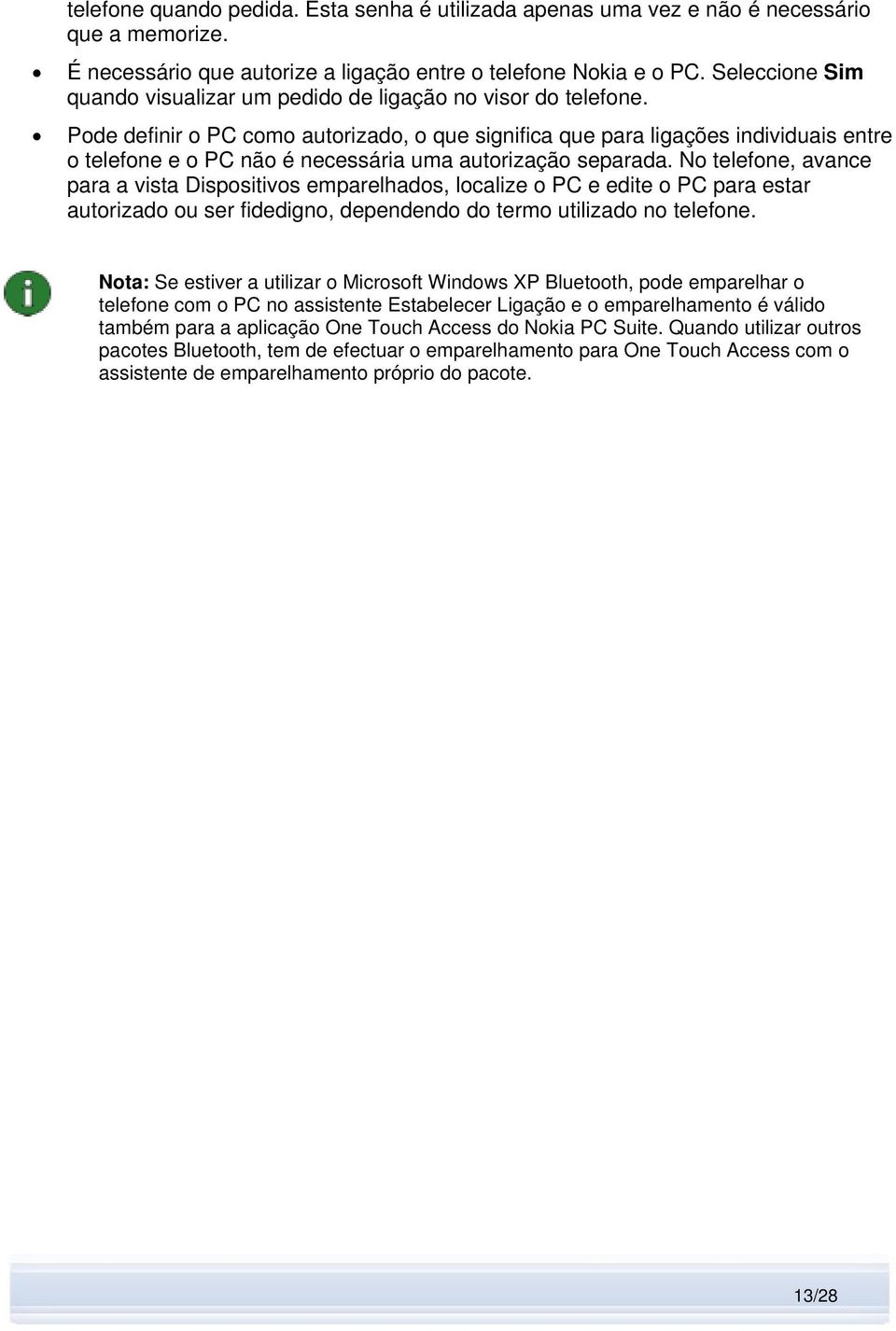 Pode definir o PC como autorizado, o que significa que para ligações individuais entre o telefone e o PC não é necessária uma autorização separada.