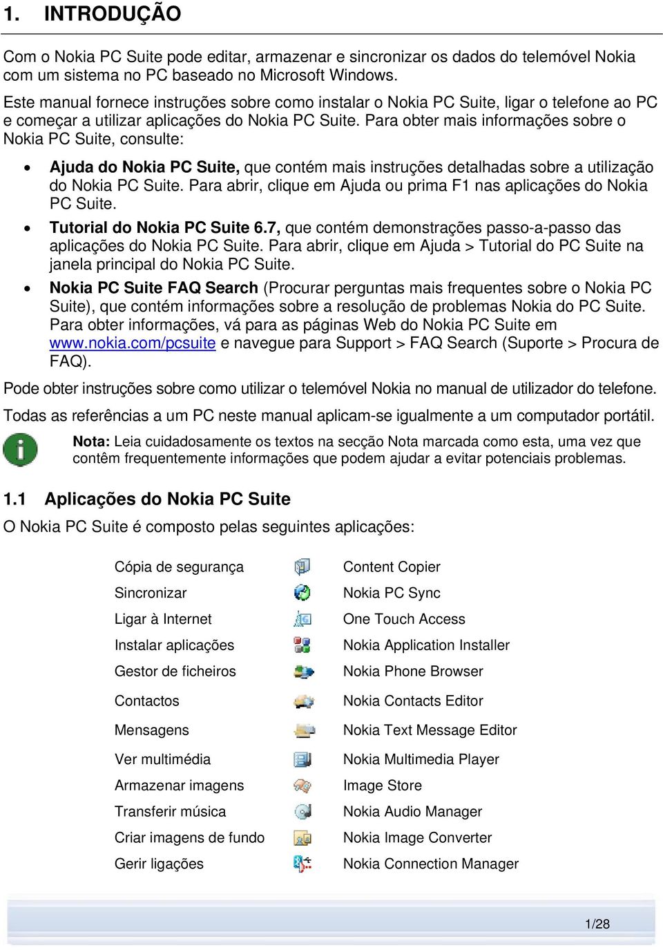 Para obter mais informações sobre o Nokia PC Suite, consulte: Ajuda do Nokia PC Suite, que contém mais instruções detalhadas sobre a utilização do Nokia PC Suite.