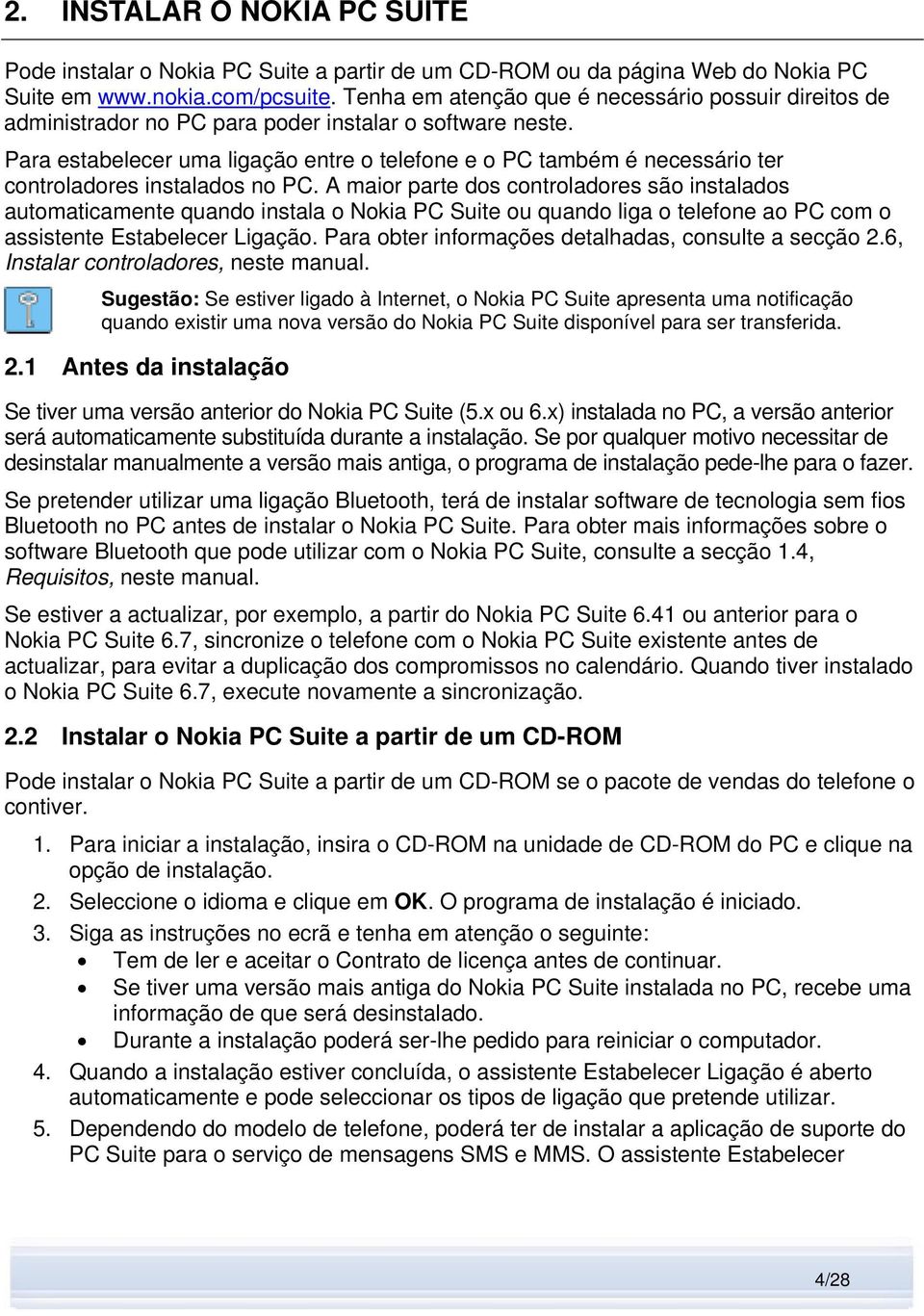 Para estabelecer uma ligação entre o telefone e o PC também é necessário ter controladores instalados no PC.