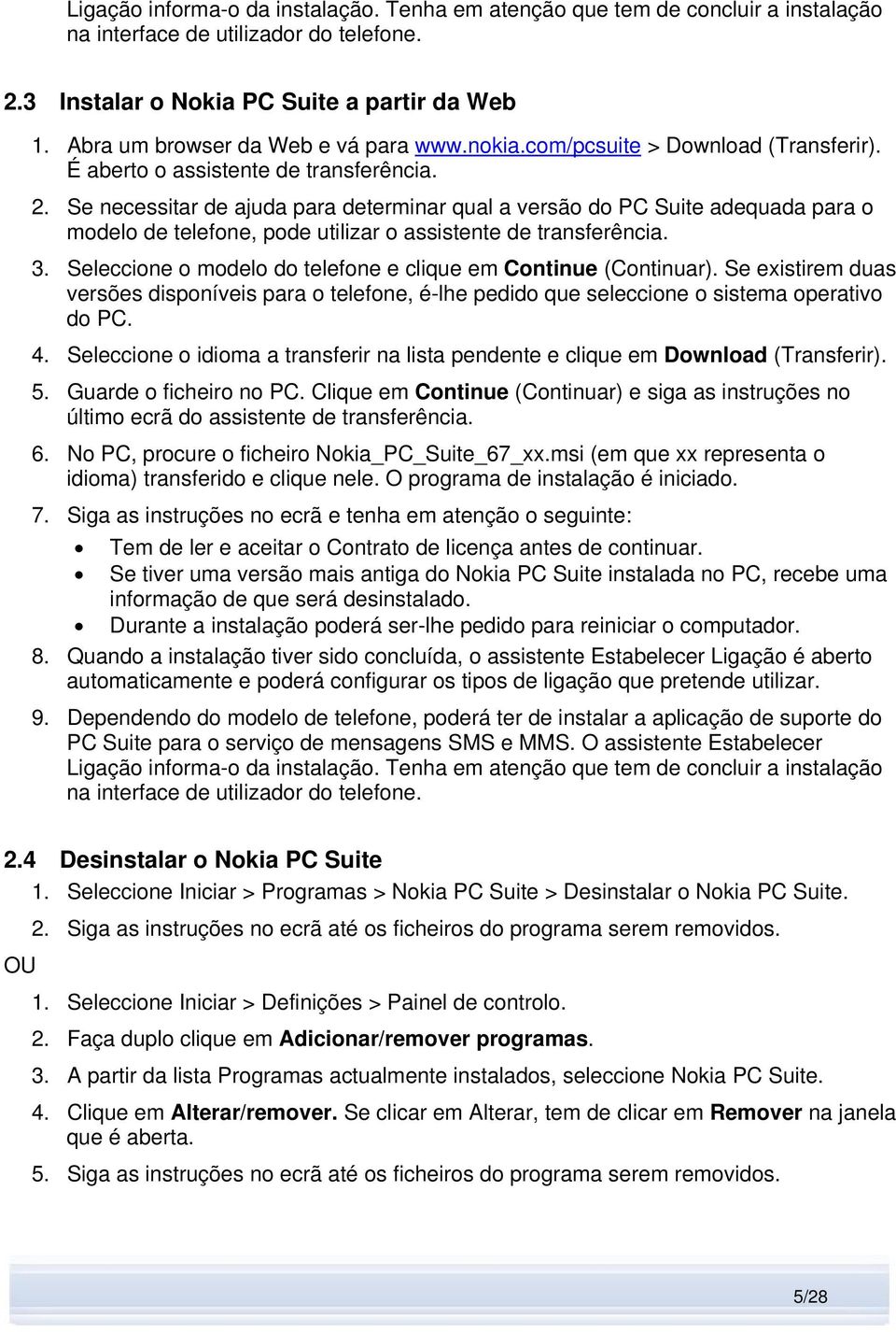 Se necessitar de ajuda para determinar qual a versão do PC Suite adequada para o modelo de telefone, pode utilizar o assistente de transferência. 3.