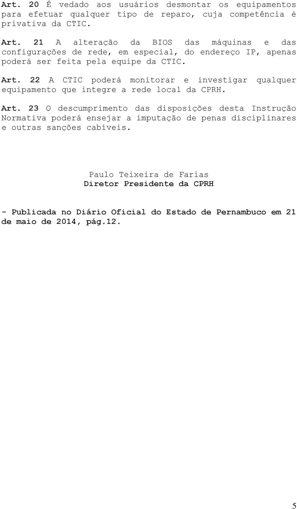 22 A CTIC poderá monitorar e investigar qualquer equipamento que integre a rede local da CPRH. Art.