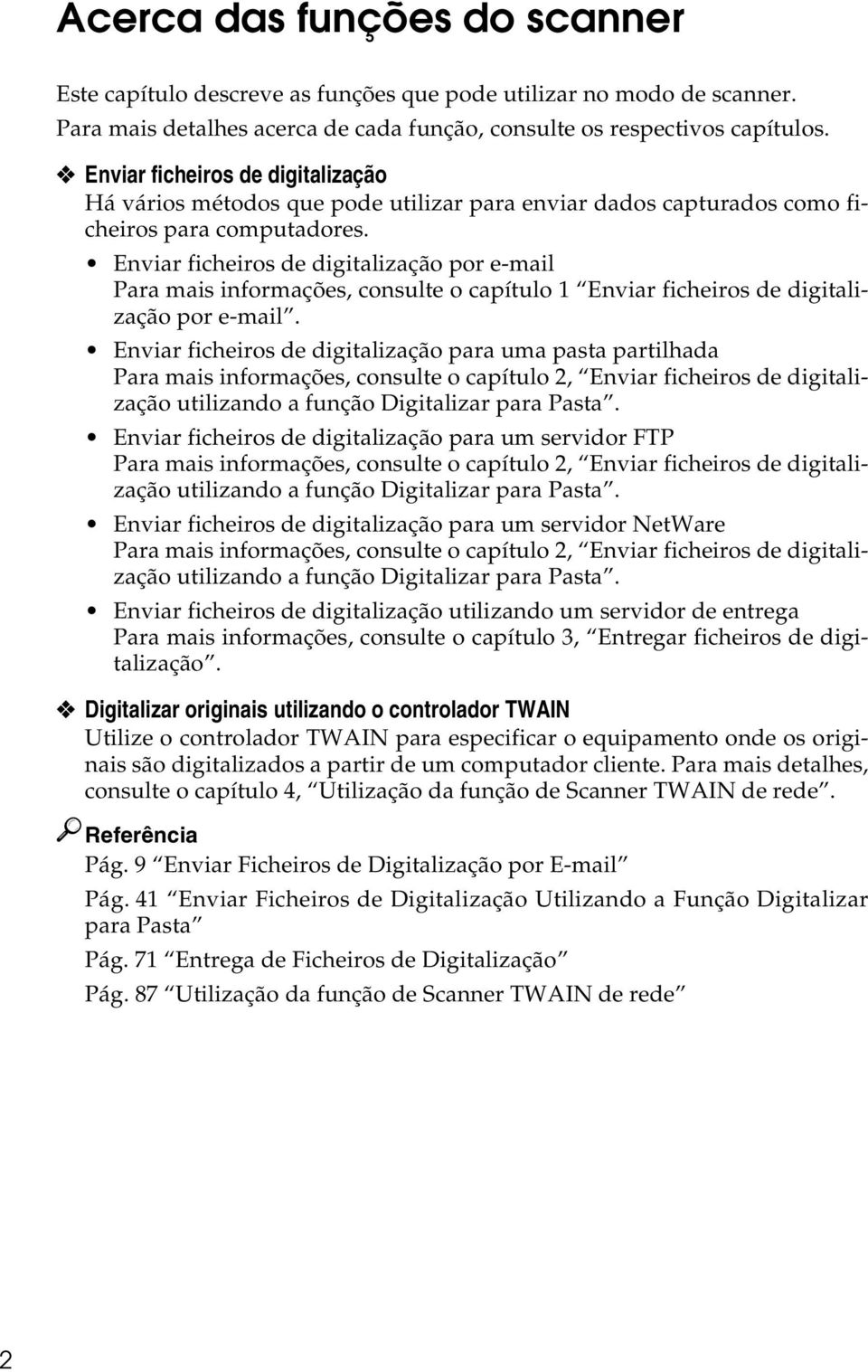 Enviar ficheiros de digitalização por e-mail Para mais informações, consulte o capítulo 1 Enviar ficheiros de digitalização por e-mail.