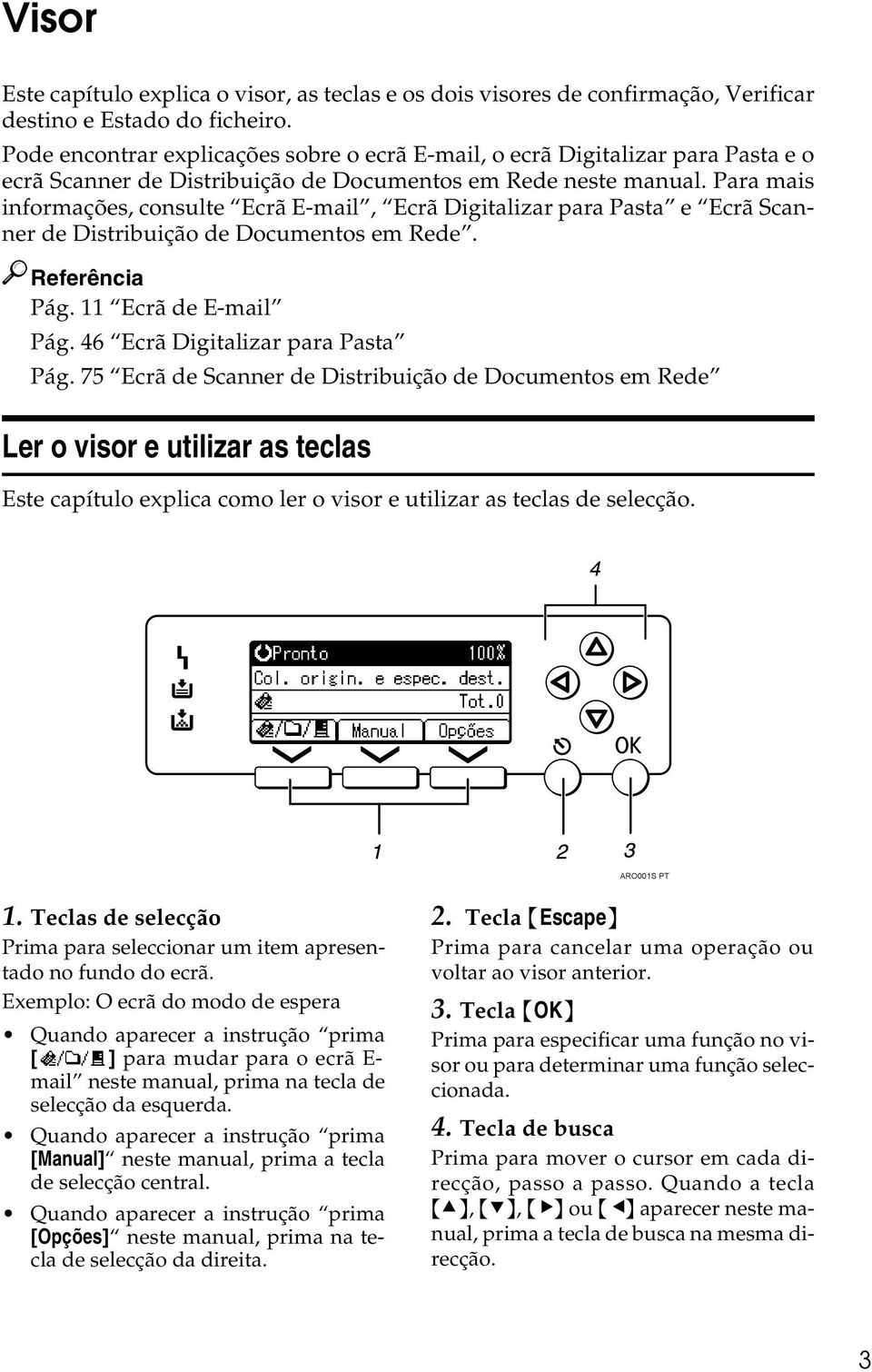 Para mais informações, consulte Ecrã E-mail, Ecrã Digitalizar para Pasta e Ecrã Scanner de Distribuição de Documentos em Rede. Referência Pág. 11 Ecrã de E-mail Pág.