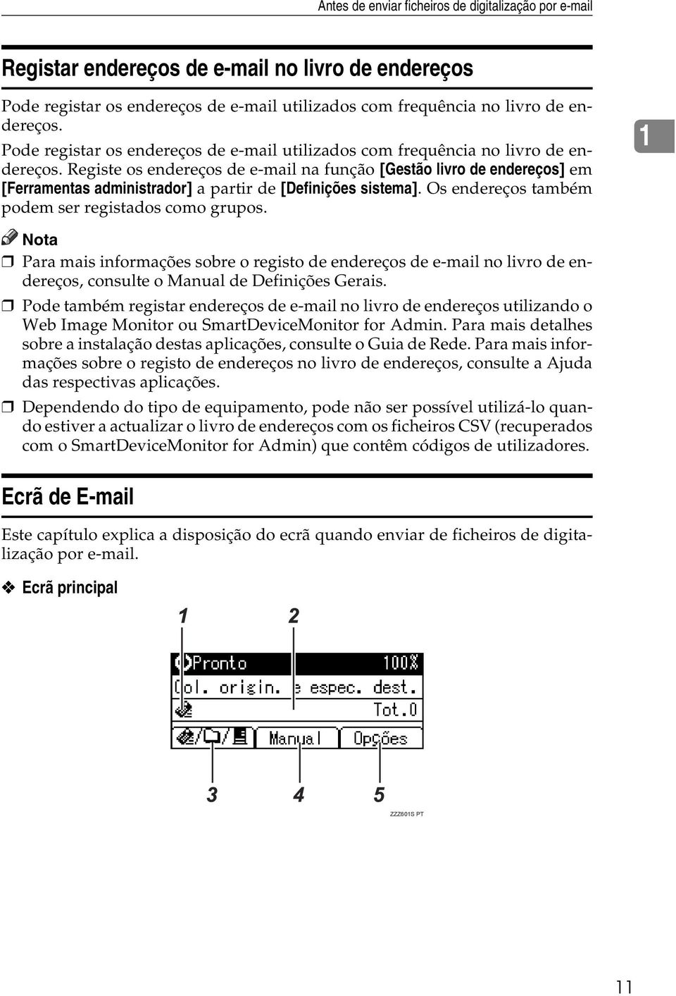 Registe os endereços de e-mail na função [Gestão livro de endereços] em [Ferramentas administrador] a partir de [Definições sistema]. Os endereços também podem ser registados como grupos.