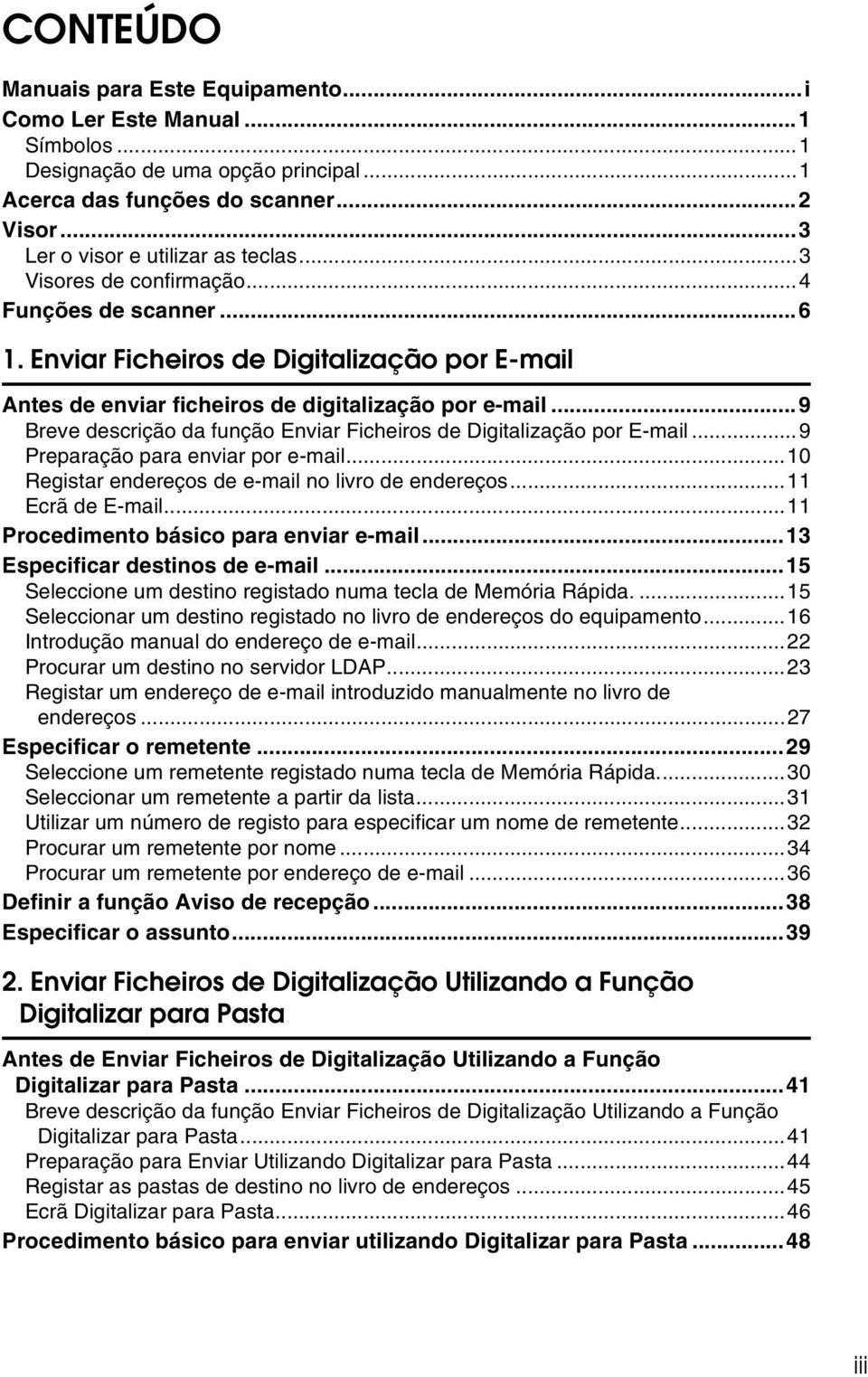 ..9 Breve descrição da função Enviar Ficheiros de Digitalização por E-mail...9 Preparação para enviar por e-mail...10 Registar endereços de e-mail no livro de endereços...11 Ecrã de E-mail.