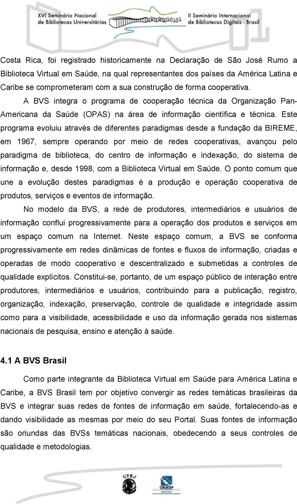 Este programa evoluiu através de diferentes paradigmas desde a fundação da BIREME, em 1967, sempre operando por meio de redes cooperativas, avançou pelo paradigma de biblioteca, do centro de