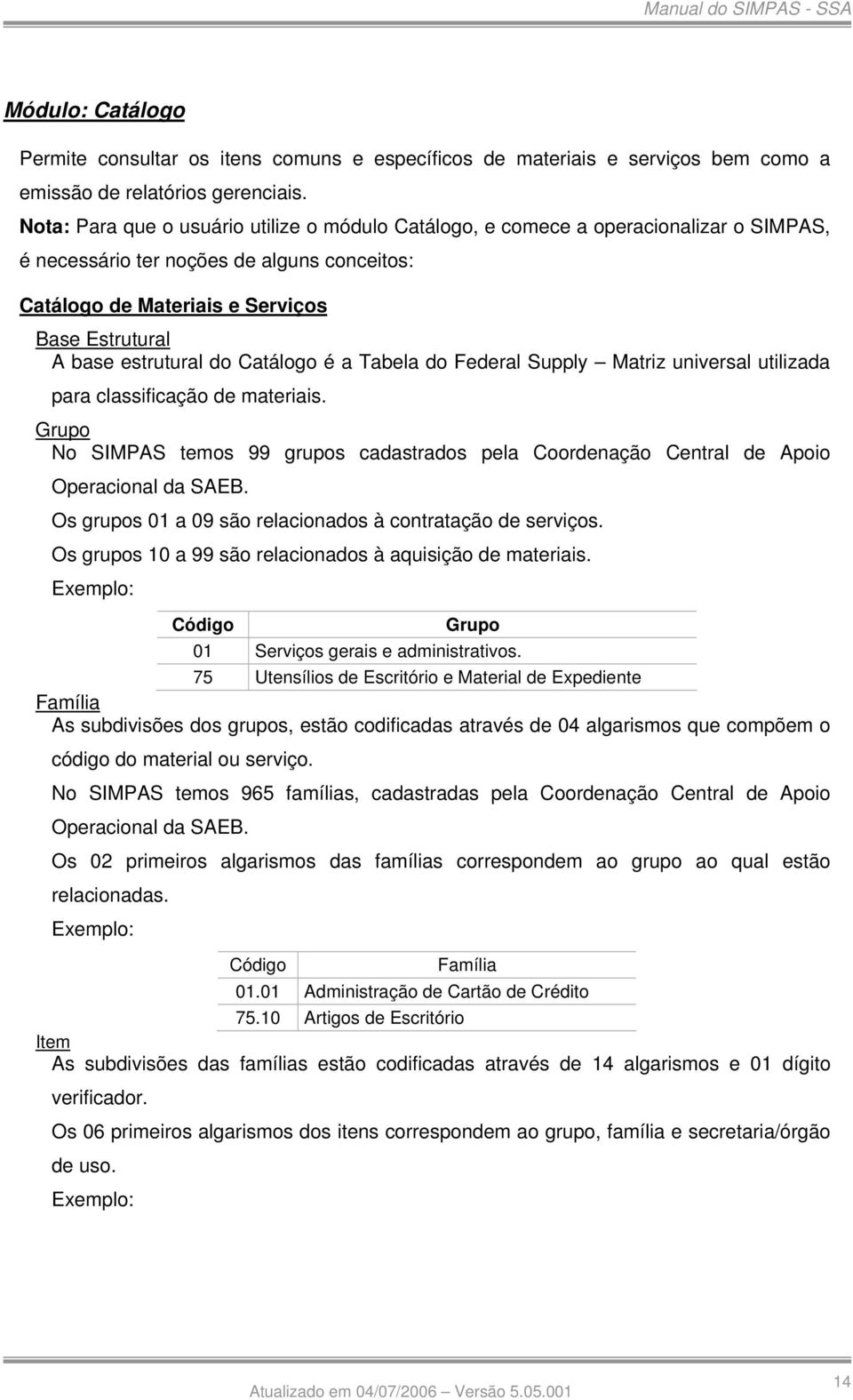 estrutural do Catálogo é a Tabela do Federal Supply Matriz universal utilizada para classificação de materiais.