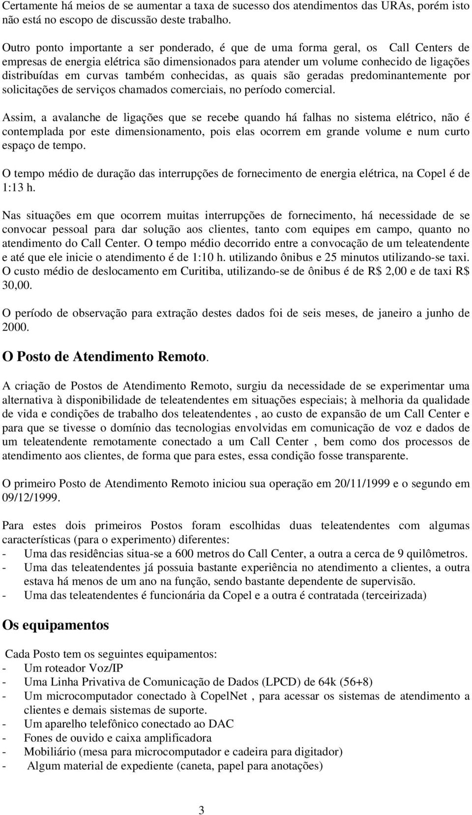 também conhecidas, as quais são geradas predominantemente por solicitações de serviços chamados comerciais, no período comercial.