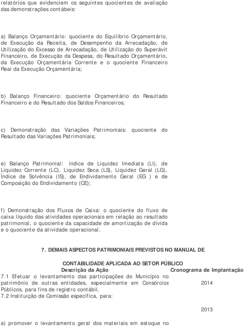 Financeiro Real da Execução Orçamentária; b) Balanço Financeiro: quociente Orçamentário do Resultado Financeiro e do Resultado dos Saldos Financeiros; c) Demonstração das Variações Patrimoniais: