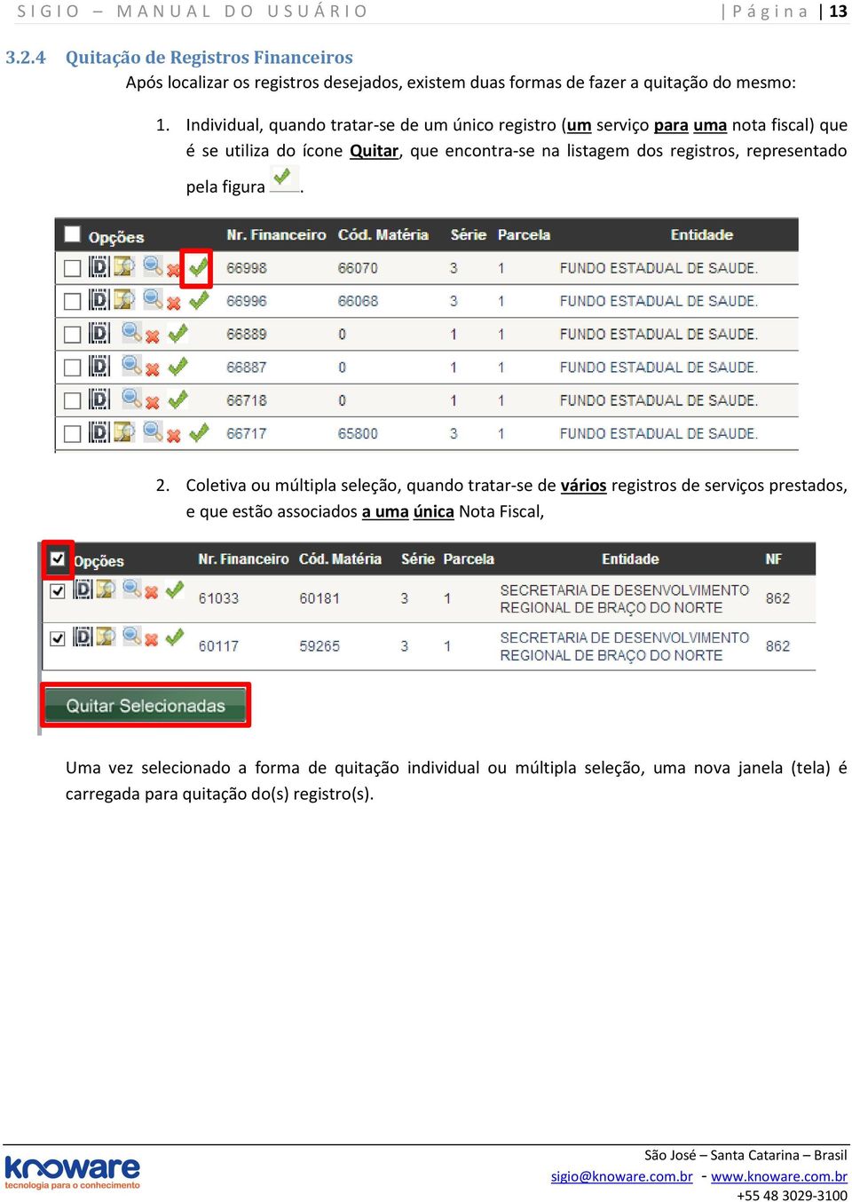 Individual, quand tratar-se de um únic registr (um serviç para uma nta fiscal) que é se utiliza d ícne Quitar, que encntra-se na listagem ds registrs,