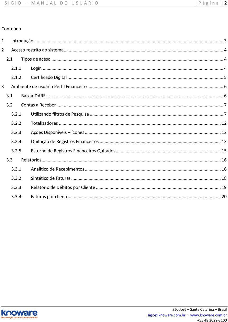 .. 12 3.2.3 Ações Dispníveis ícnes... 12 3.2.4 Quitaçã de Registrs Financeirs... 13 3.2.5 Estrn de Registrs Financeirs Quitads... 15 3.3 Relatóris... 16 3.