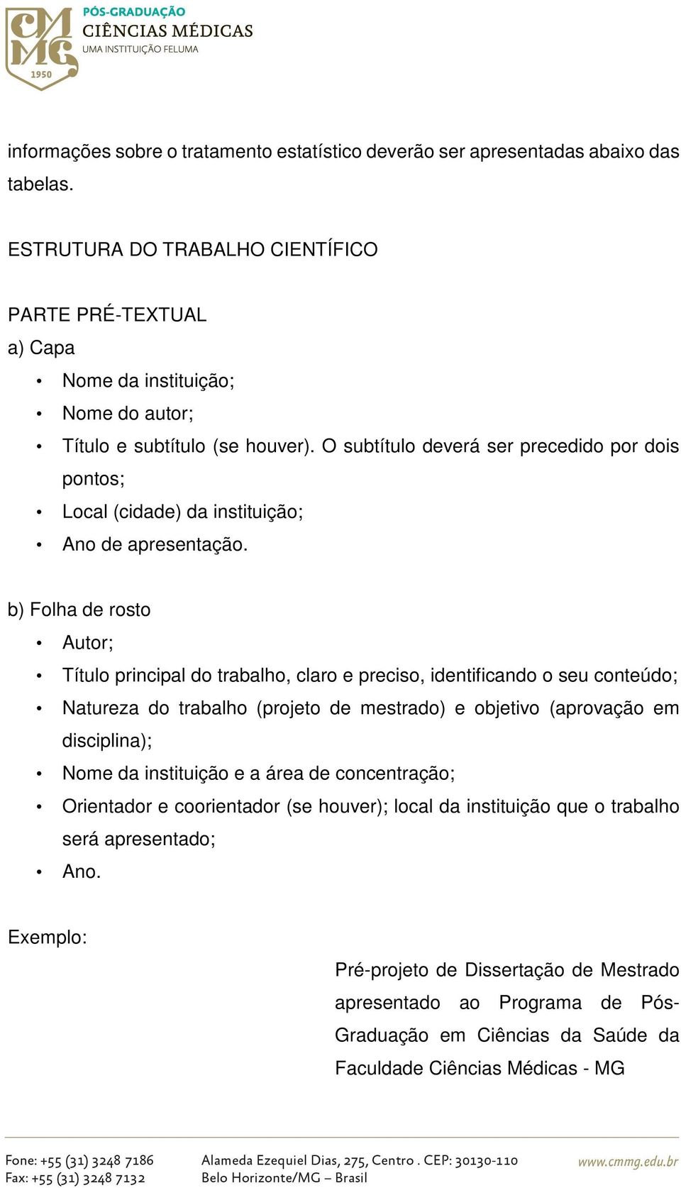 O subtítulo deverá ser precedido por dois pontos; Local (cidade) da instituição; Ano de apresentação.