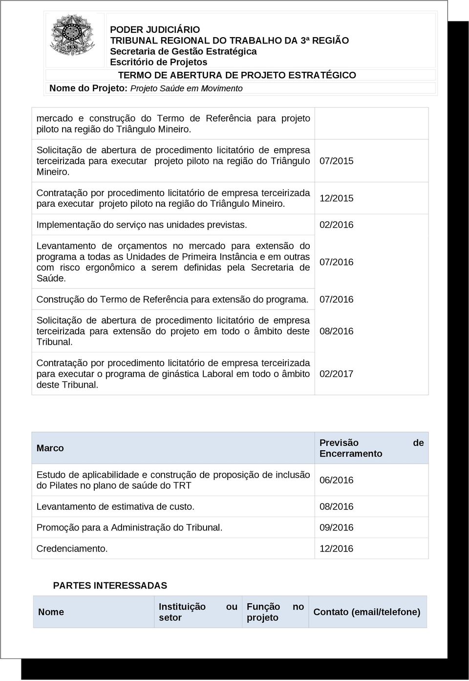 Contratação por procedimento licitatório de empresa terceirizada para executar projeto piloto na região do Triângulo Mineiro. 07/2015 12/2015 Implementação do serviço nas unidades previstas.