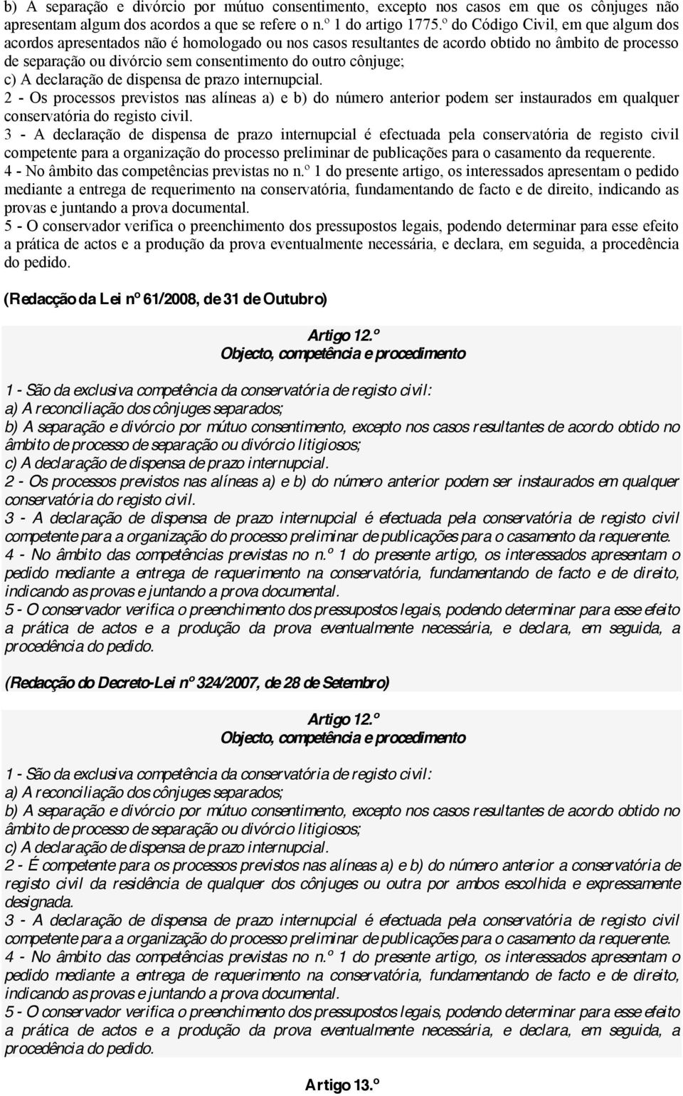 c) A declaração de dispensa de prazo internupcial. 2 - Os processos previstos nas alíneas a) e b) do número anterior podem ser instaurados em qualquer conservatória do registo civil.