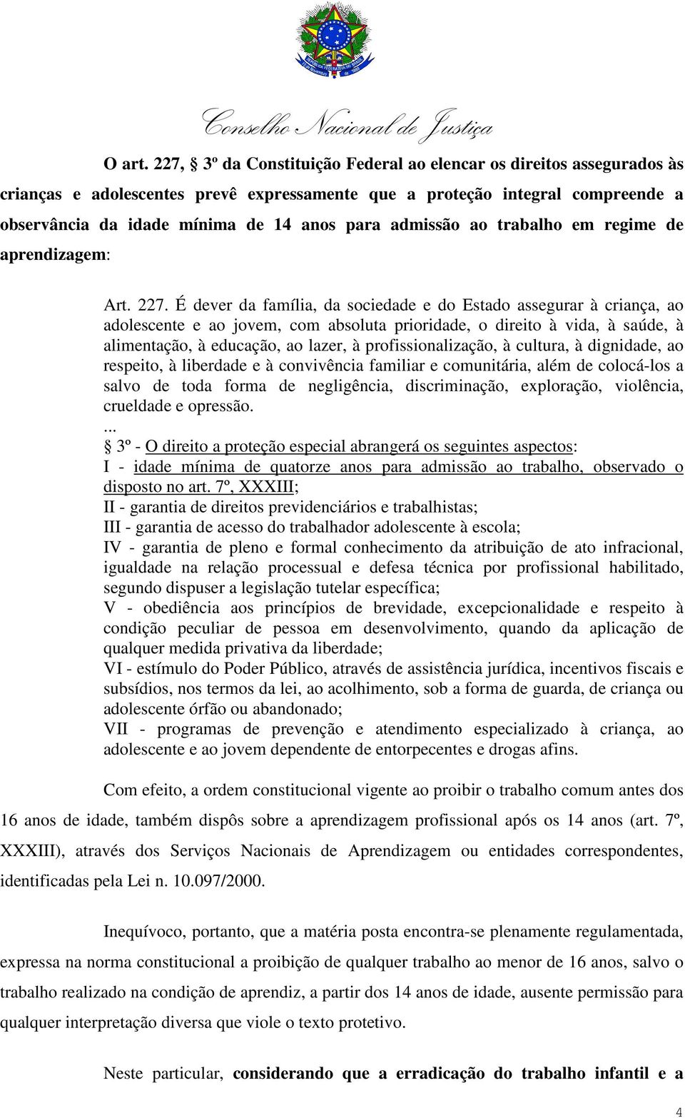 admissão ao trabalho em regime de aprendizagem: Art. 227.