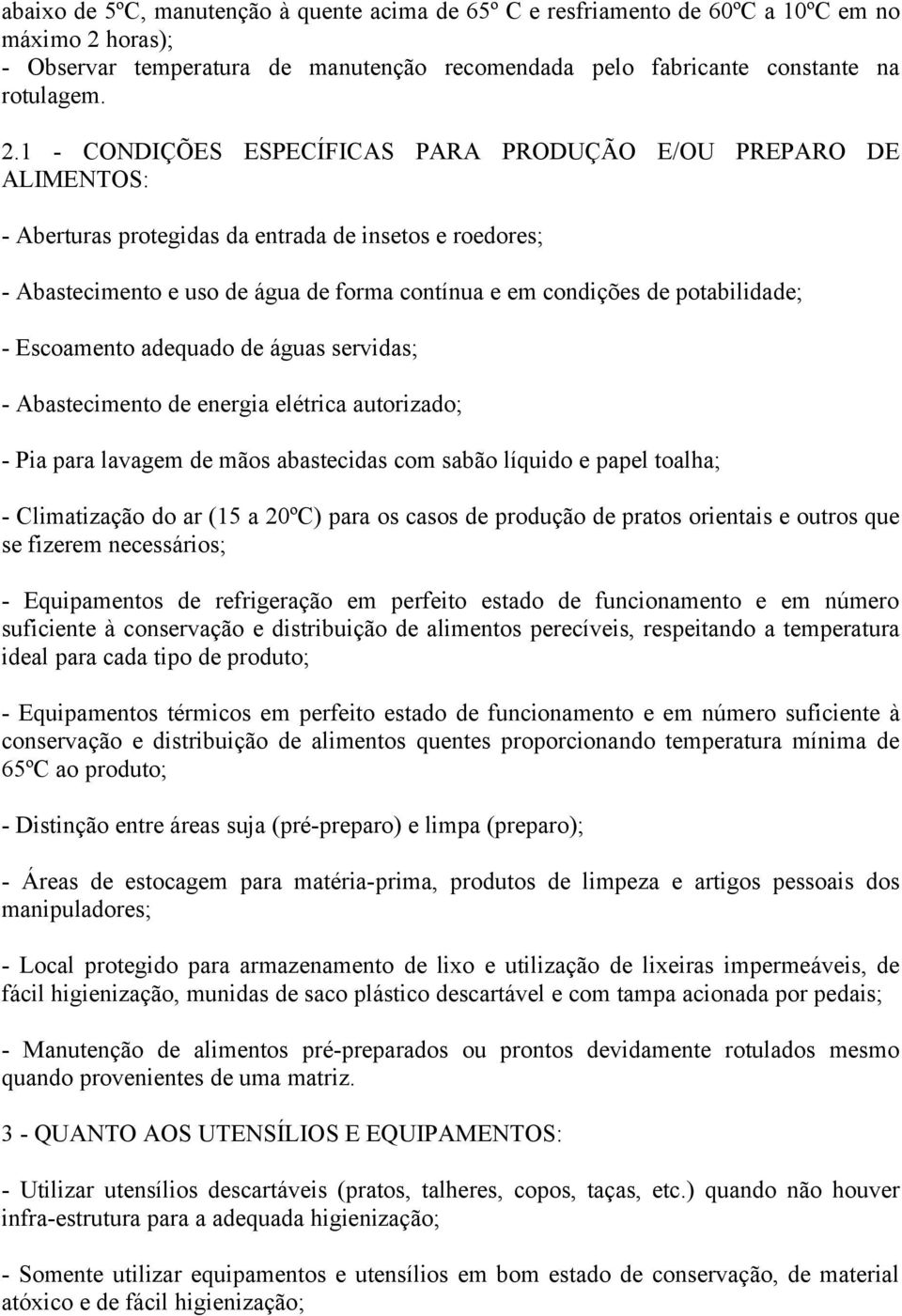 1 - CONDIÇÕES ESPECÍFICAS PARA PRODUÇÃO E/OU PREPARO DE ALIMENTOS: - Aberturas protegidas da entrada de insetos e roedores; - Abastecimento e uso de água de forma contínua e em condições de