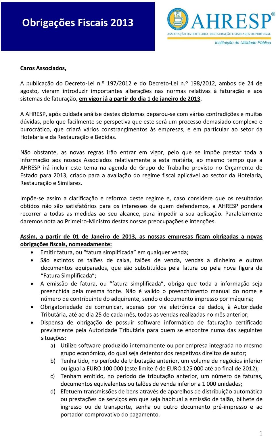 A AHRESP, após cuidada análise destes diplomas deparou-se com várias contradições e muitas dúvidas, pelo que facilmente se perspetiva que este será um processo demasiado complexo e burocrático, que