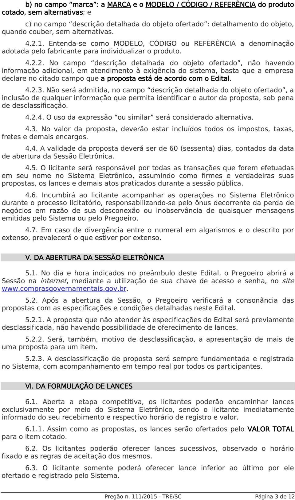 1. Entenda-se como MODELO, CÓDIGO ou REFERÊNCIA a denominação adotada pelo fabricante para individualizar o produto. 4.2.