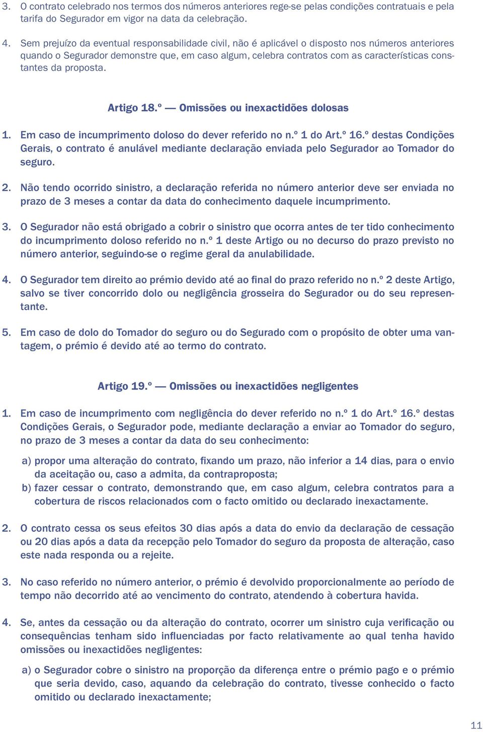 da proposta. Artigo 18.º Omissões ou inexactidões dolosas 1. Em caso de incumprimento doloso do dever referido no n.º 1 do Art.º 16.