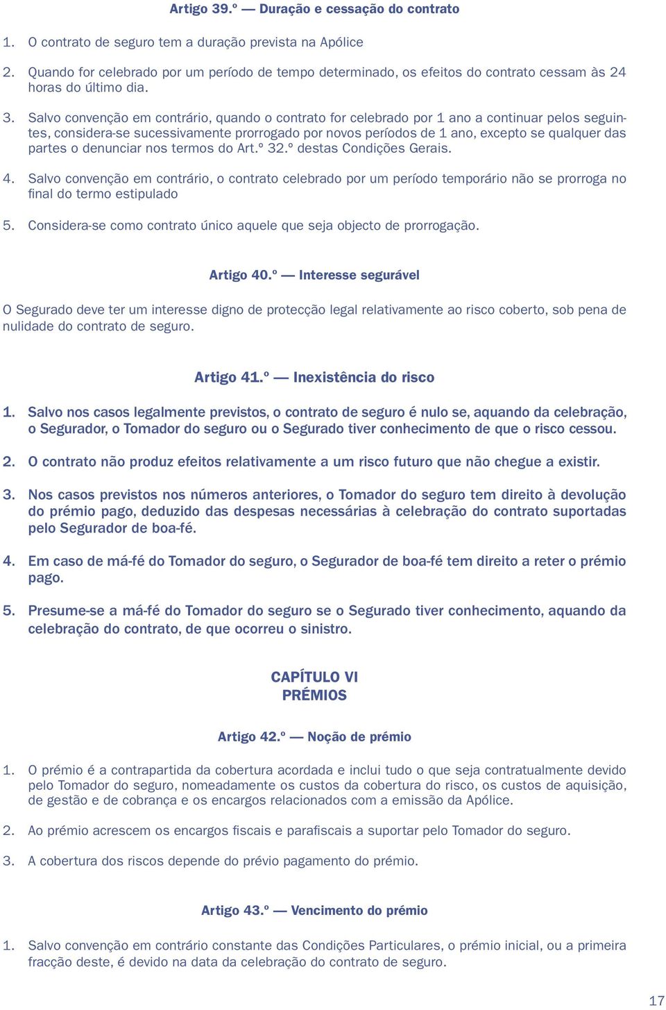 Salvo convenção em contrário, quando o contrato for celebrado por 1 ano a continuar pelos seguintes, considera-se sucessivamente prorrogado por novos períodos de 1 ano, excepto se qualquer das partes