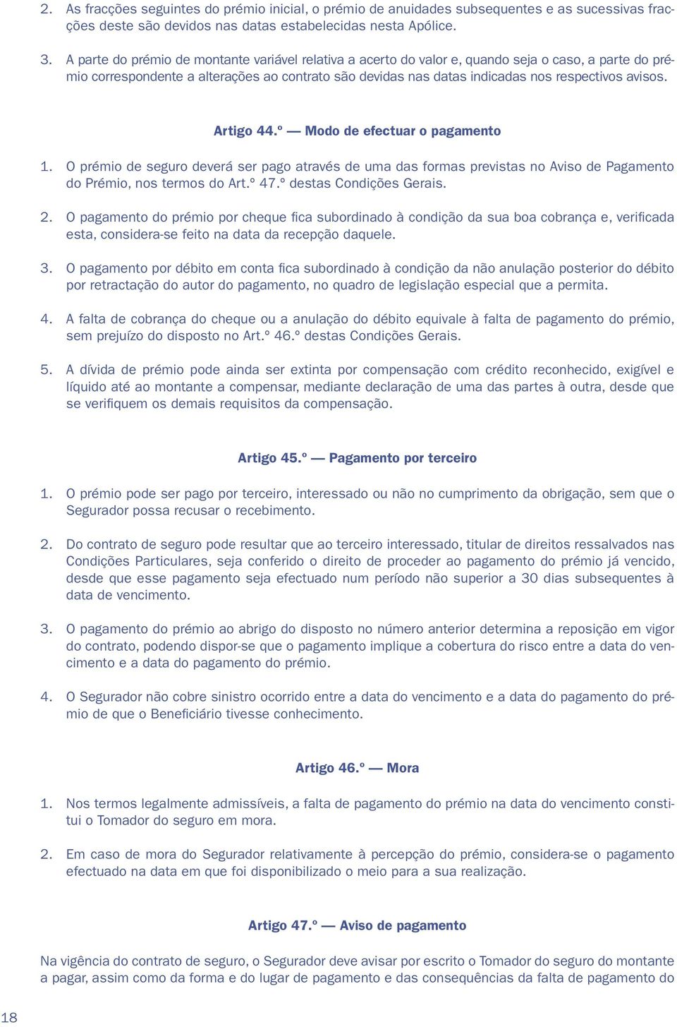 avisos. Artigo 44.º Modo de efectuar o pagamento 1. O prémio de seguro deverá ser pago através de uma das formas previstas no Aviso de Pagamento do Prémio, nos termos do Art.º 47.