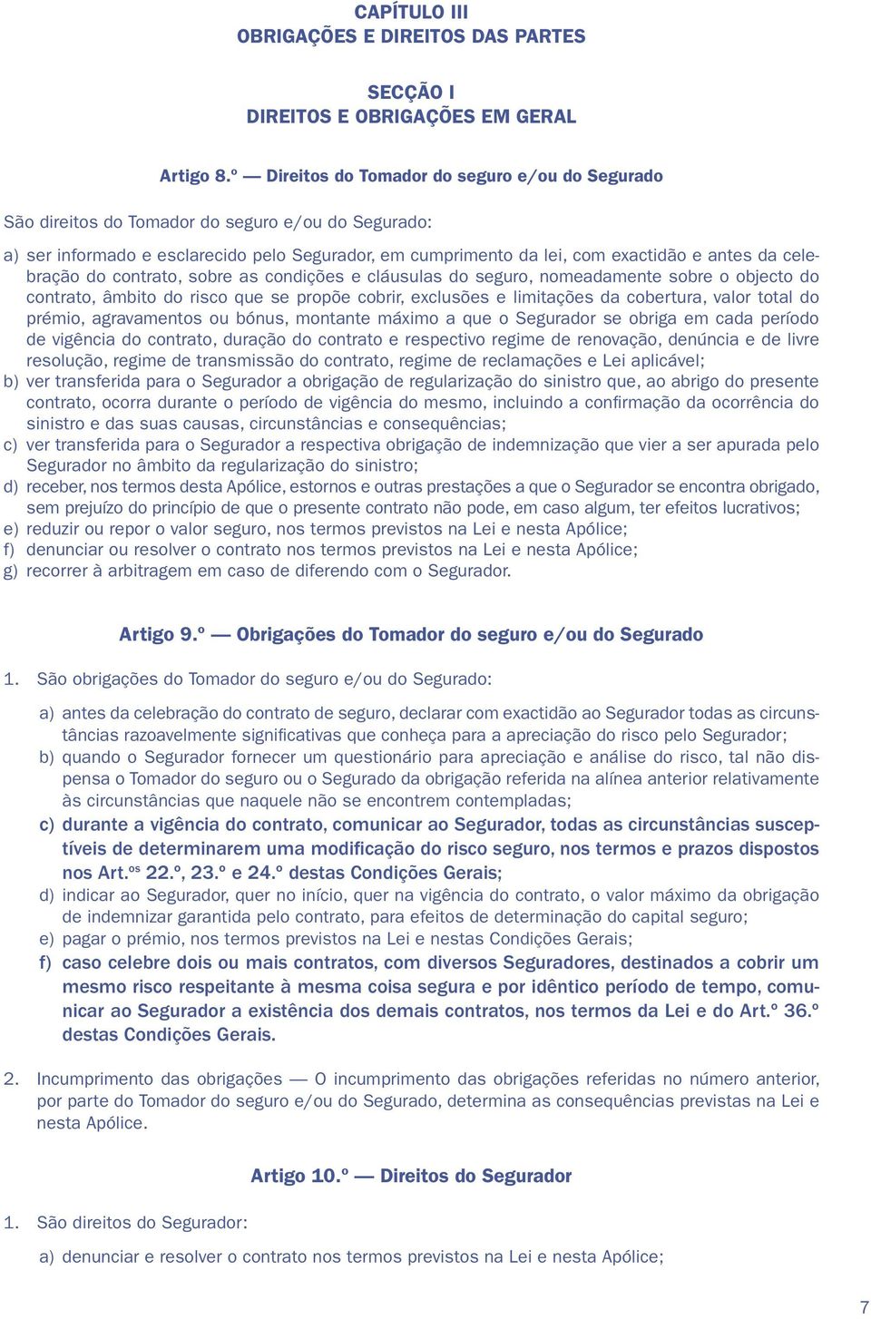 celebração do contrato, sobre as condições e cláusulas do seguro, nomeadamente sobre o objecto do contrato, âmbito do risco que se propõe cobrir, exclusões e limitações da cobertura, valor total do