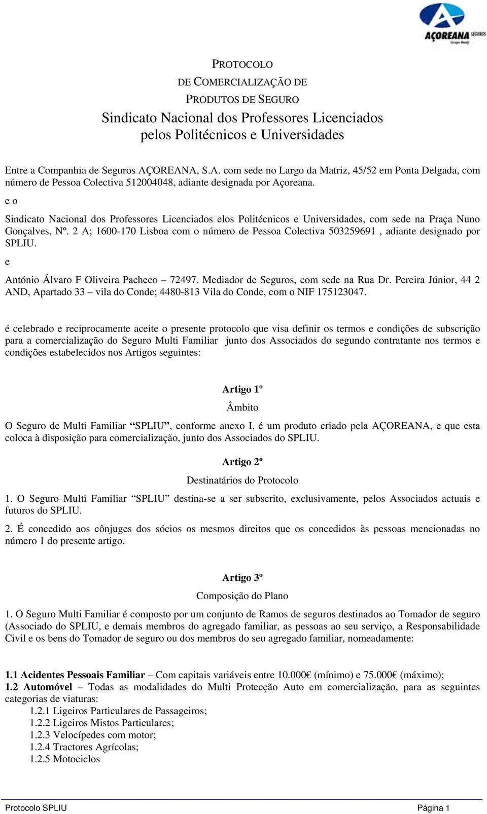 2 A; 1600-170 Lisboa com o número de Pessoa Colectiva 503259691, adiante designado por SPLIU. e António Álvaro F Oliveira Pacheco 72497. Mediador de Seguros, com sede na Rua Dr.