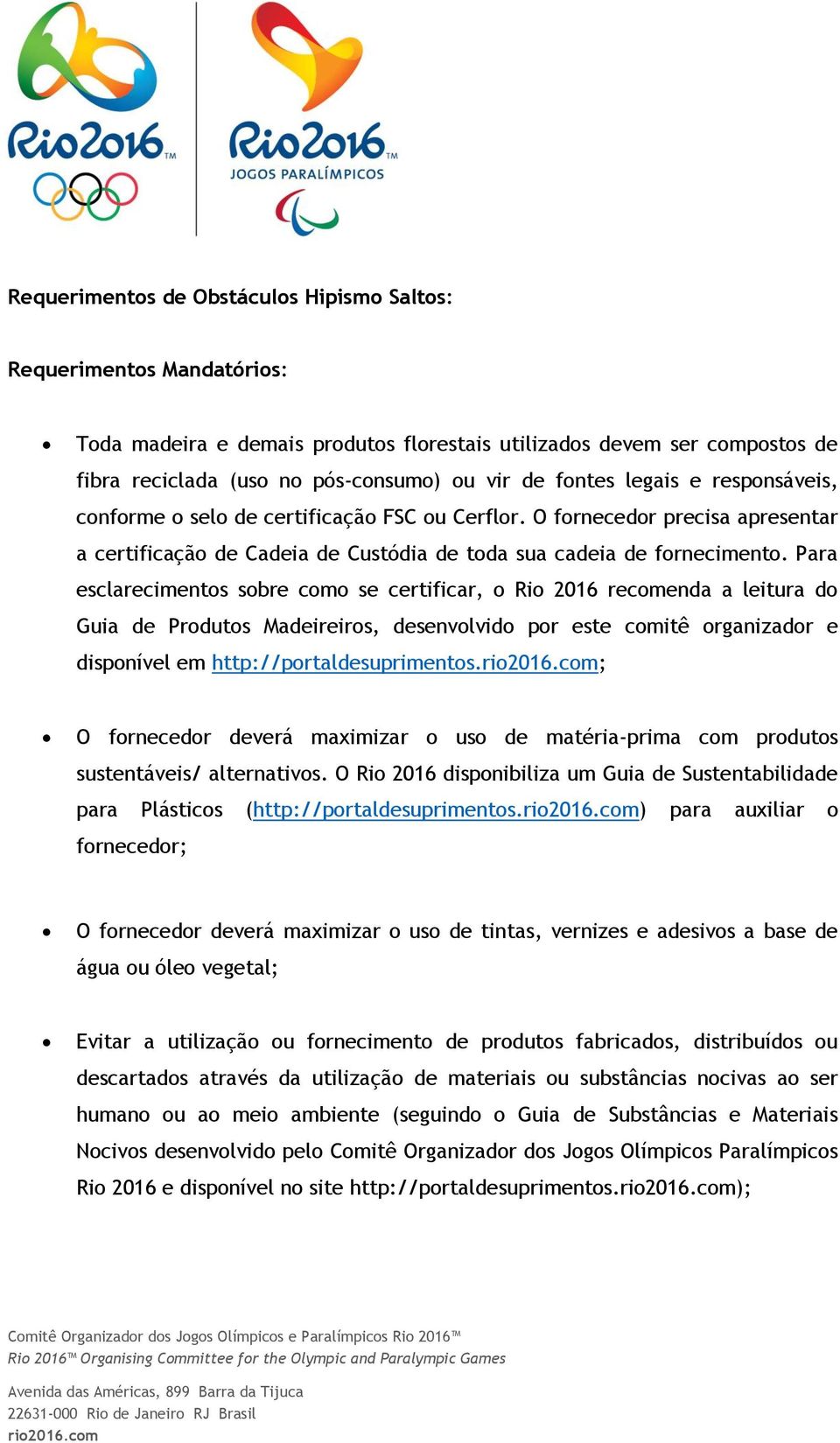 Para esclareciments sbre cm se certificar, Ri 2016 recmenda a leitura d Guia de Prduts Madeireirs, desenvlvid pr este cmitê rganizadr e dispnível em http://prtaldesupriments.ri2016.