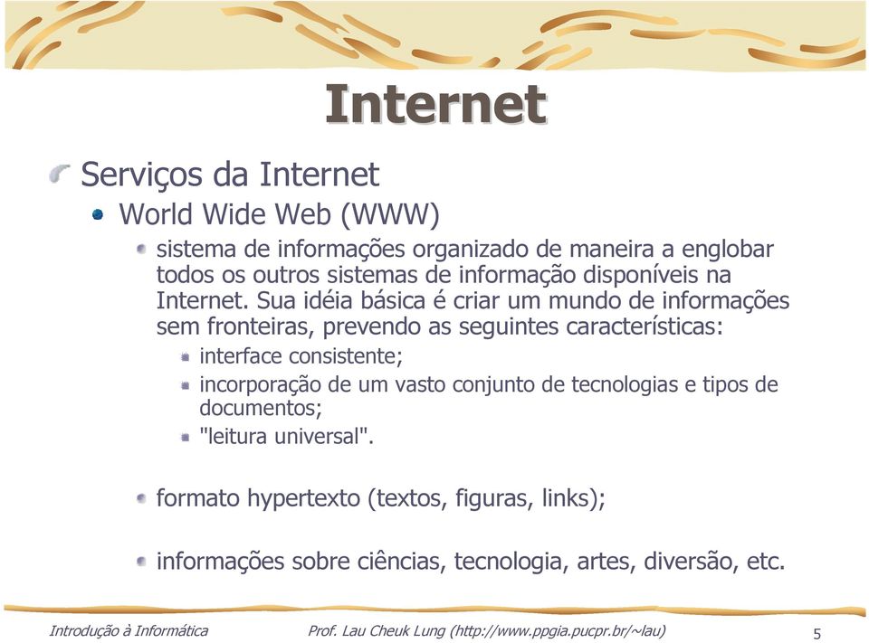 Sua idéia básica é criar um mundo de informações sem fronteiras, prevendo as seguintes características: interface consistente; incorporação de