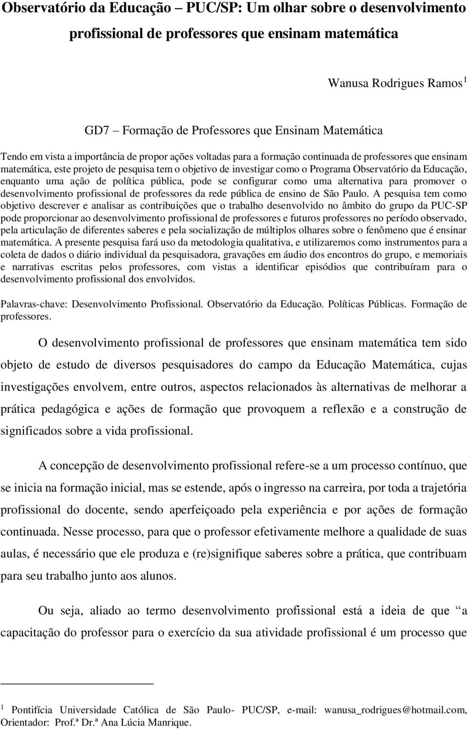 Educação, enquanto uma ação de política pública, pode se configurar como uma alternativa para promover o desenvolvimento profissional de professores da rede pública de ensino de São Paulo.