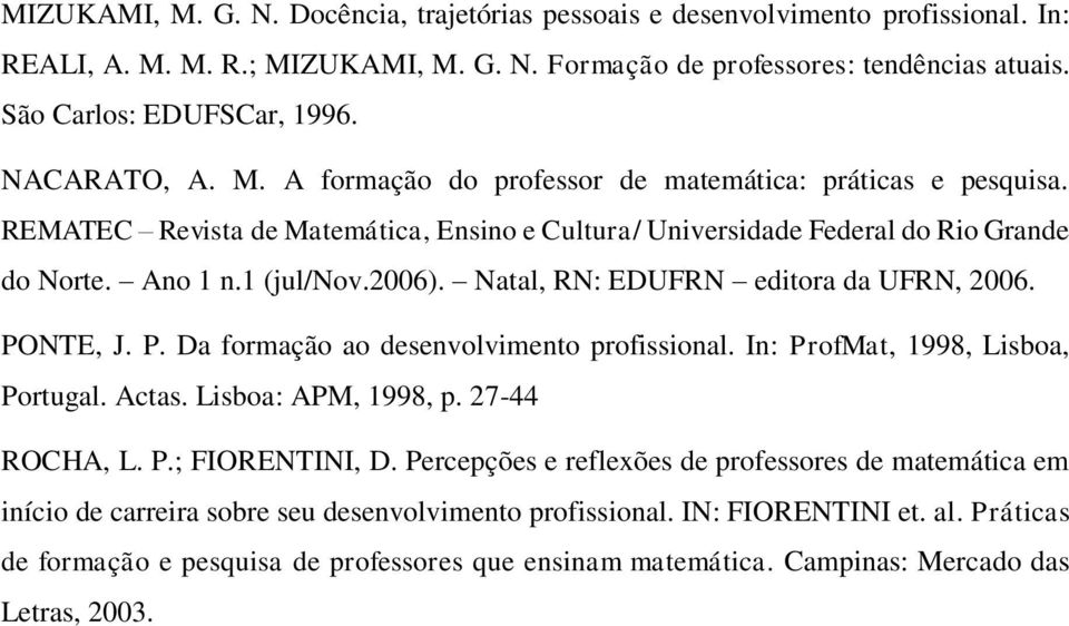 Natal, RN: EDUFRN editora da UFRN, 2006. PONTE, J. P. Da formação ao desenvolvimento profissional. In: ProfMat, 1998, Lisboa, Portugal. Actas. Lisboa: APM, 1998, p. 27-44 ROCHA, L. P.; FIORENTINI, D.