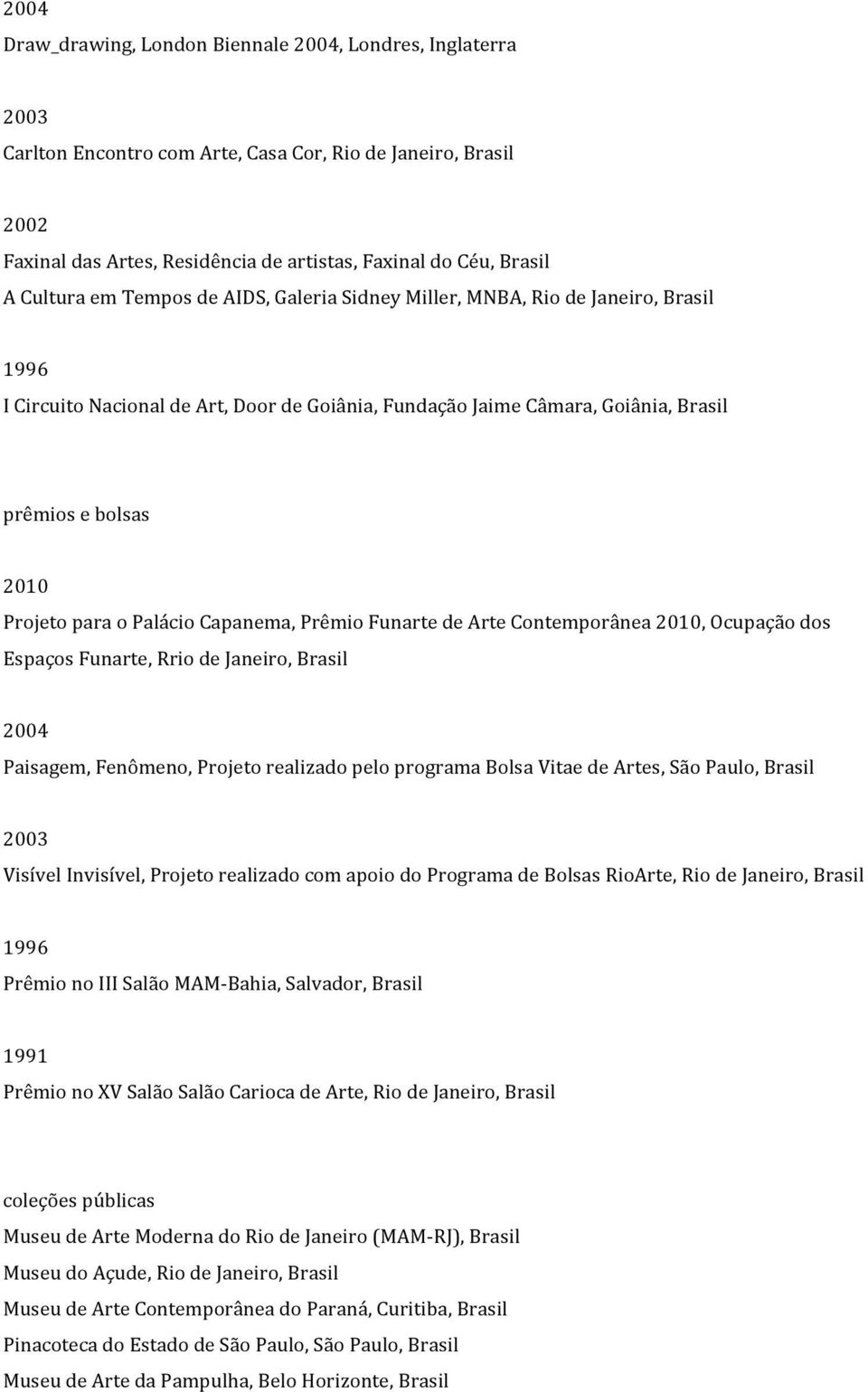 para o Palácio Capanema, Prêmio Funarte de Arte Contemporânea 2010, Ocupação dos Espaços Funarte, Rrio de Janeiro, Brasil 2004 Paisagem, Fenômeno, Projeto realizado pelo programa Bolsa Vitae de