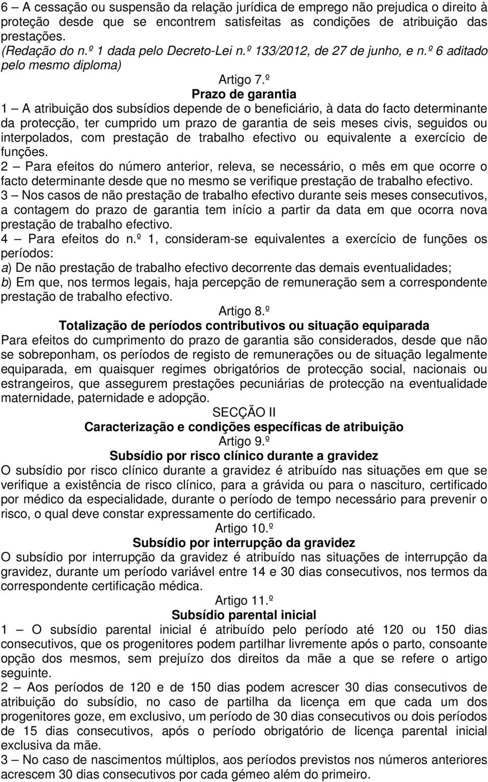 º Prazo de garantia 1 A atribuição dos subsídios depende de o beneficiário, à data do facto determinante da protecção, ter cumprido um prazo de garantia de seis meses civis, seguidos ou interpolados,