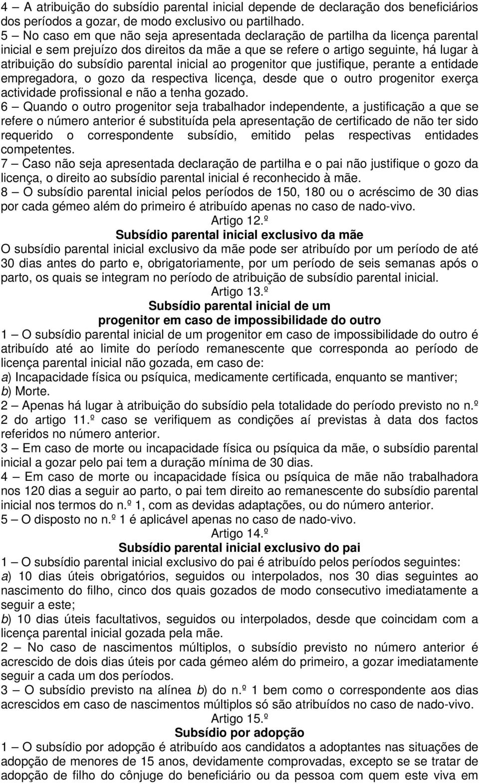 parental inicial ao progenitor que justifique, perante a entidade empregadora, o gozo da respectiva licença, desde que o outro progenitor exerça actividade profissional e não a tenha gozado.