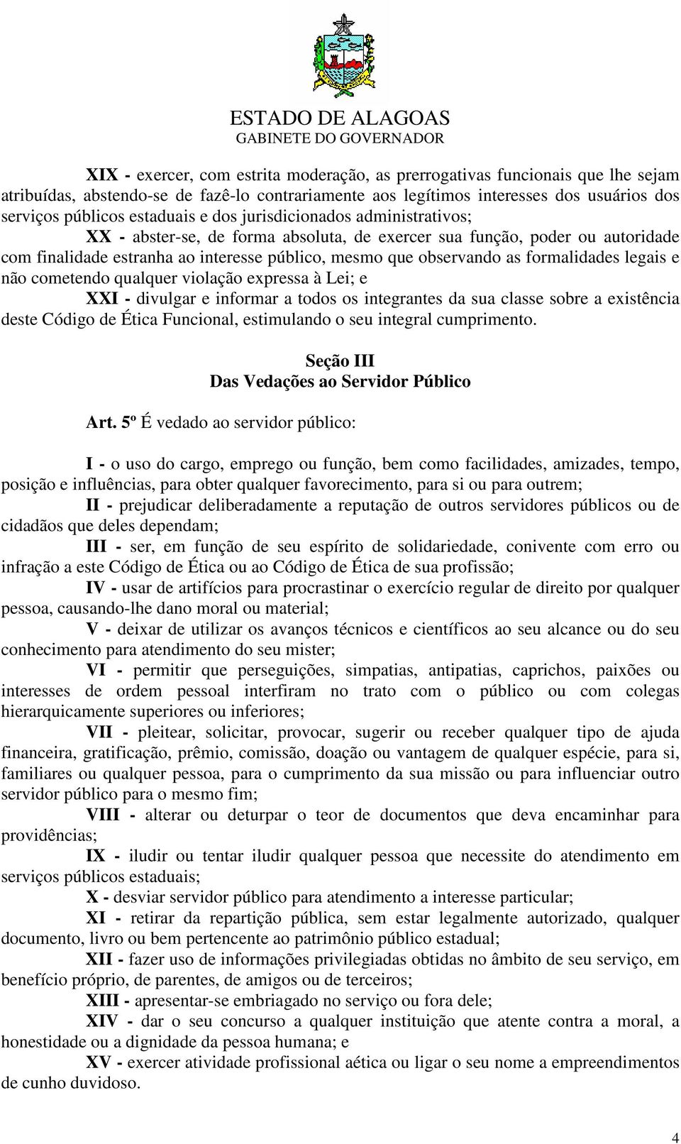 legais e não cometendo qualquer violação expressa à Lei; e XXI - divulgar e informar a todos os integrantes da sua classe sobre a existência deste Código de Ética Funcional, estimulando o seu