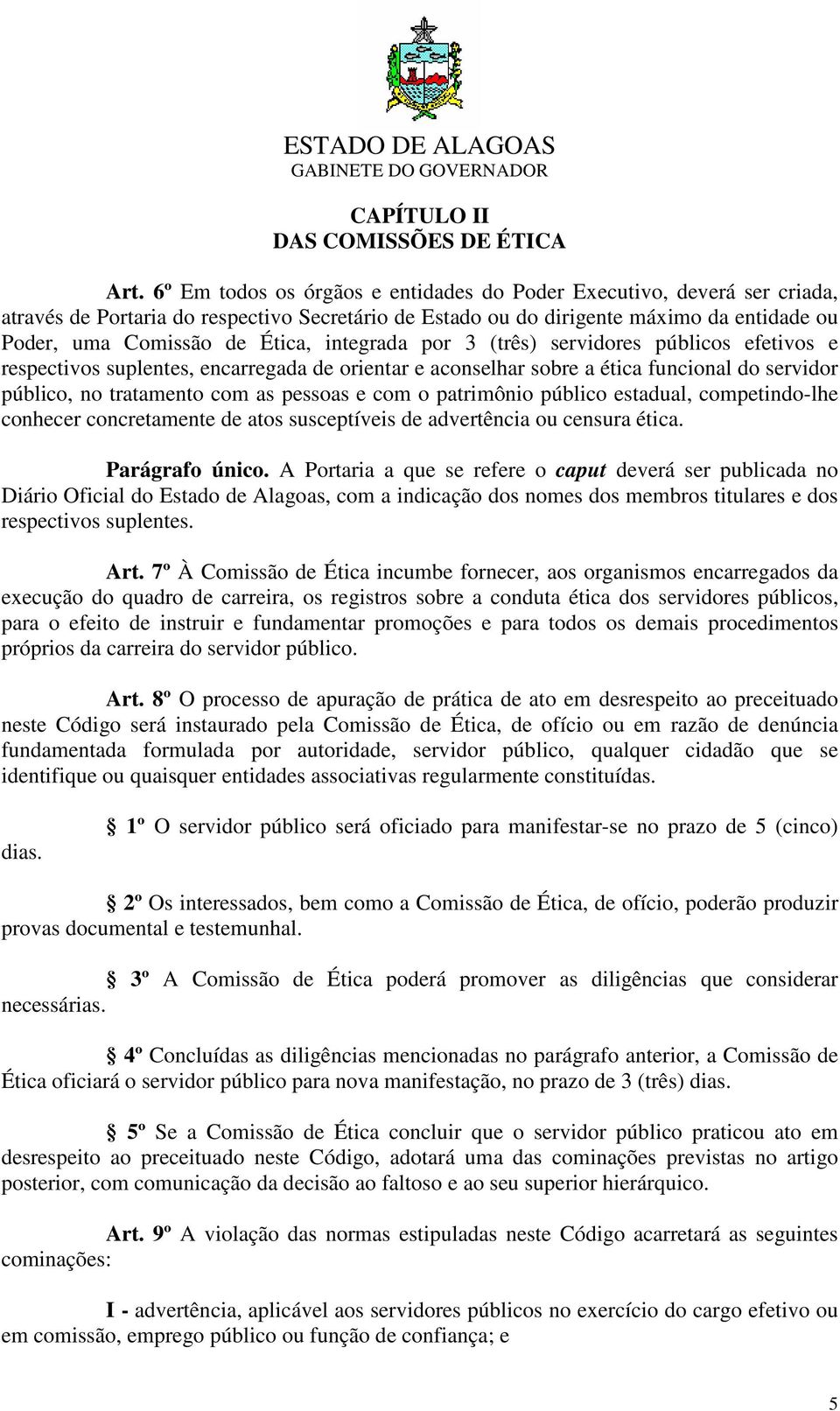 integrada por 3 (três) servidores públicos efetivos e respectivos suplentes, encarregada de orientar e aconselhar sobre a ética funcional do servidor público, no tratamento com as pessoas e com o