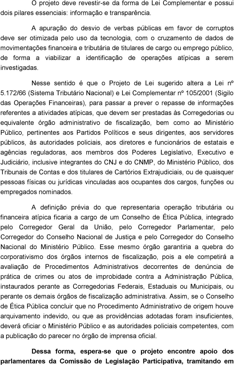 emprego público, de forma a viabilizar a identificação de operações atípicas a serem investigadas. Nesse sentido é que o Projeto de Lei sugerido altera a Lei nº 5.