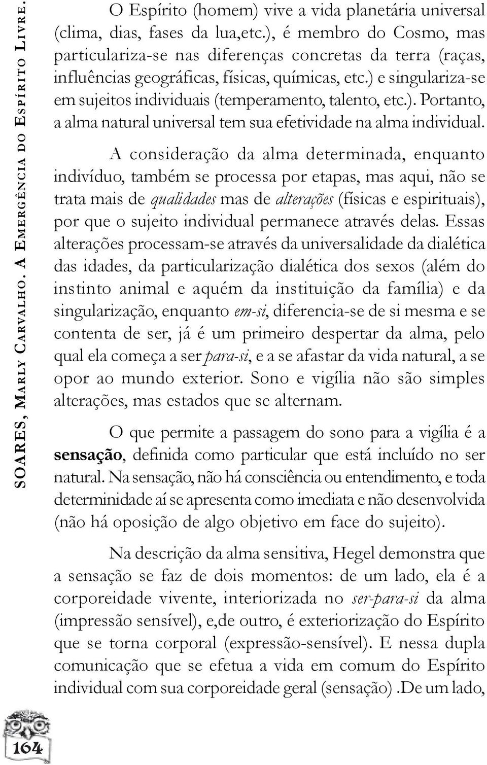 ) e singulariza-se em sujeitos individuais (temperamento, talento, etc.). Portanto, a alma natural universal tem sua efetividade na alma individual.