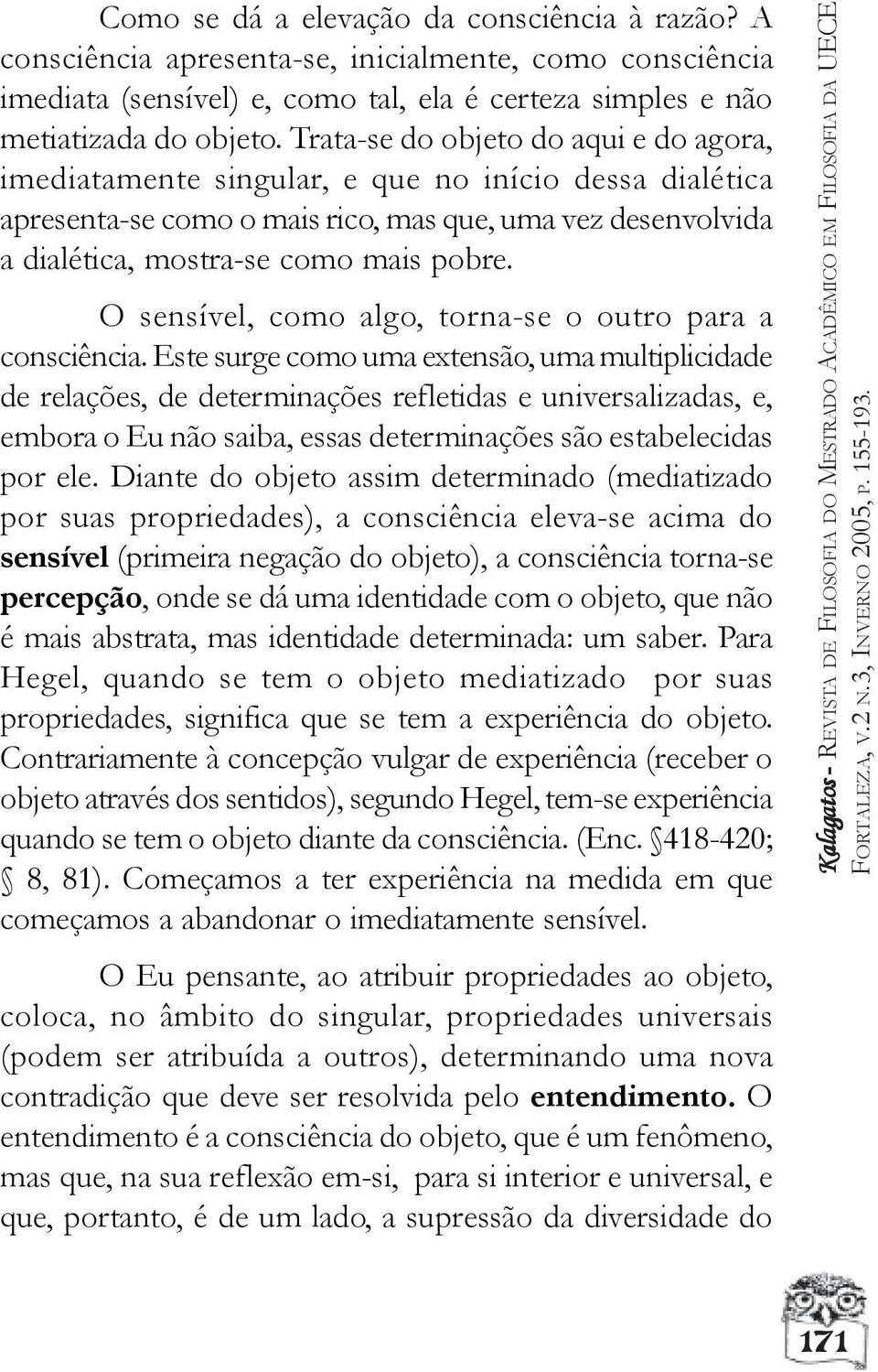 O sensível, como algo, torna-se o outro para a consciência.