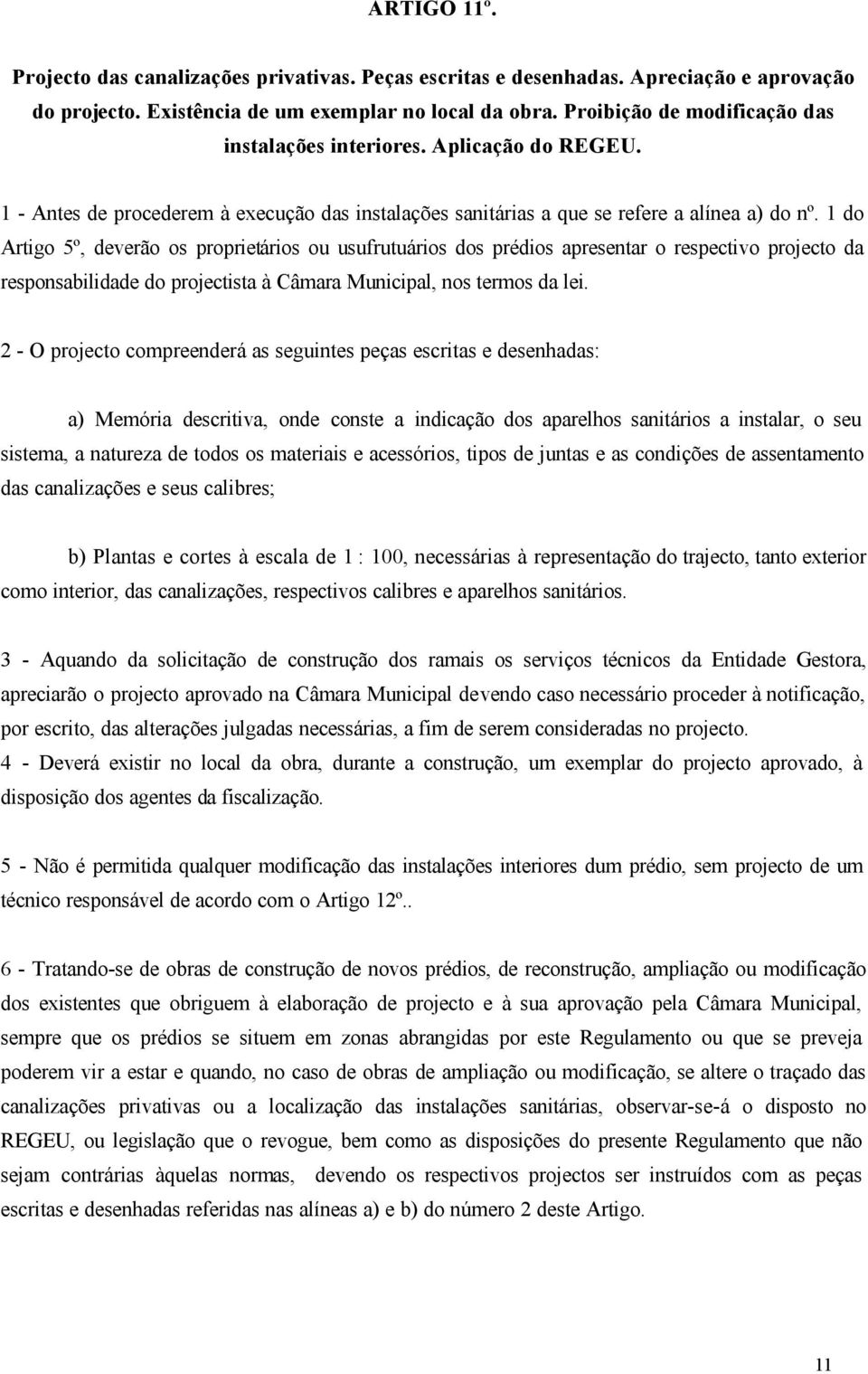 1 do Artigo 5º, deverão os proprietários ou usufrutuários dos prédios apresentar o respectivo projecto da responsabilidade do projectista à Câmara Municipal, nos termos da lei.