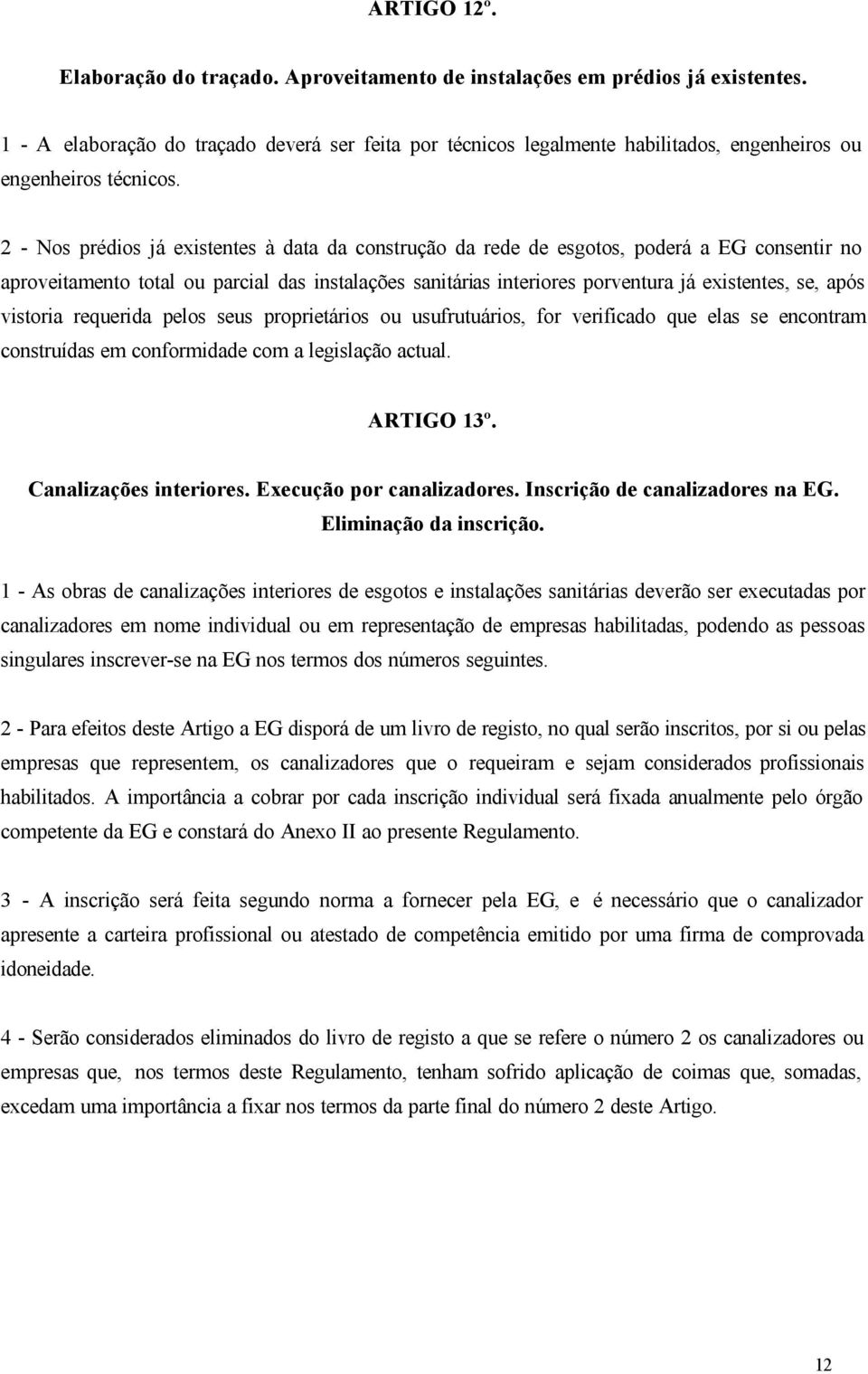 2 - Nos prédios já existentes à data da construção da rede de esgotos, poderá a EG consentir no aproveitamento total ou parcial das instalações sanitárias interiores porventura já existentes, se,