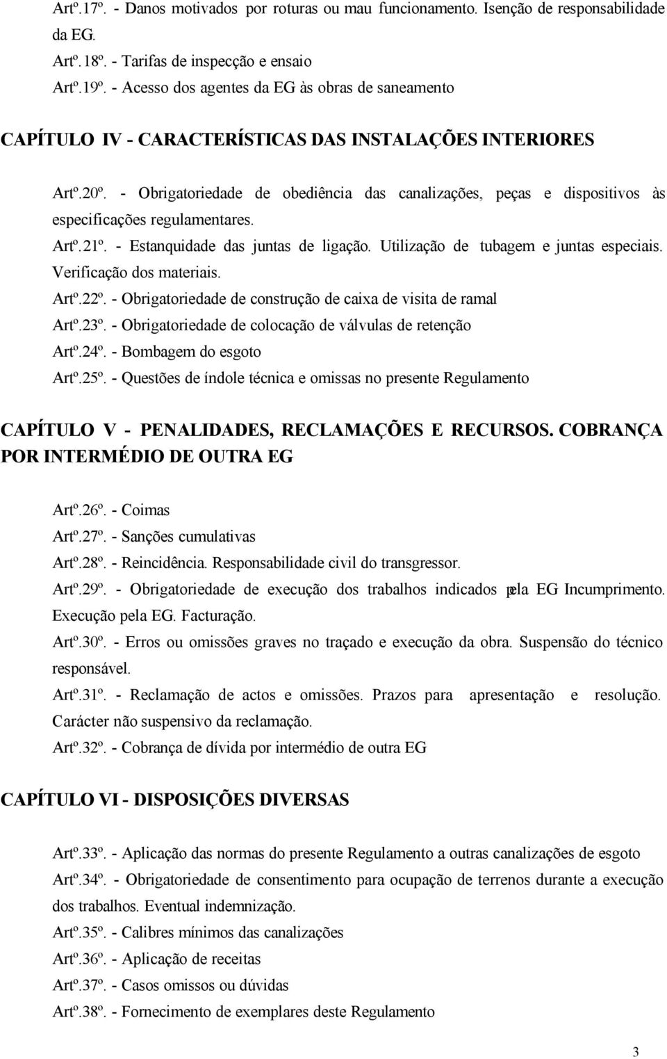 - Obrigatoriedade de obediência das canalizações, peças e dispositivos às especificações regulamentares. Artº.21º. - Estanquidade das juntas de ligação. Utilização de tubagem e juntas especiais.