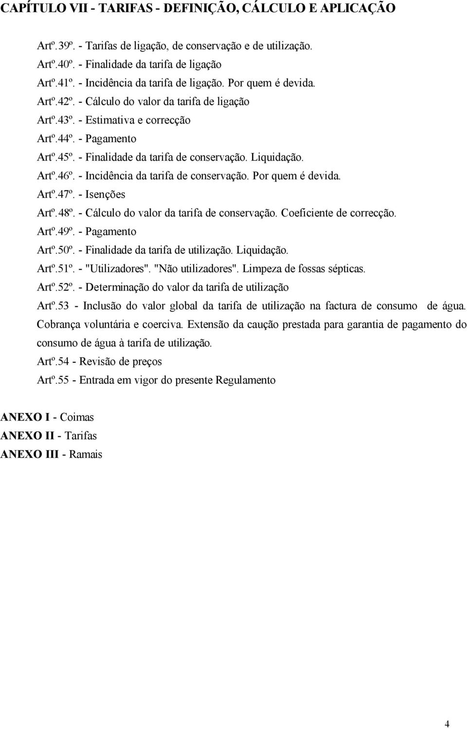 - Finalidade da tarifa de conservação. Liquidação. Artº.46º. - Incidência da tarifa de conservação. Por quem é devida. Artº.47º. - Isenções Artº.48º. - Cálculo do valor da tarifa de conservação.