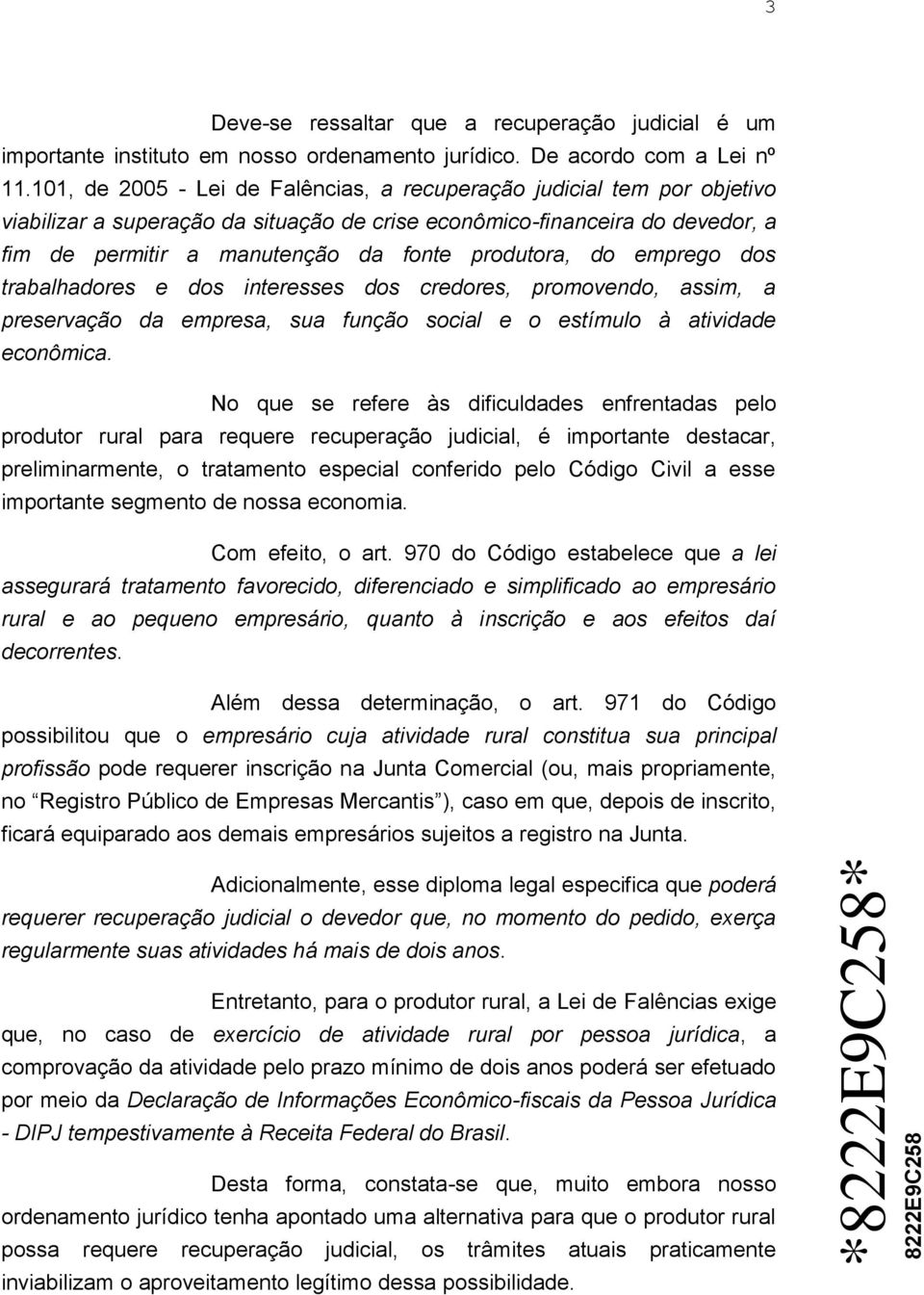 produtora, do emprego dos trabalhadores e dos interesses dos credores, promovendo, assim, a preservação da empresa, sua função social e o estímulo à atividade econômica.