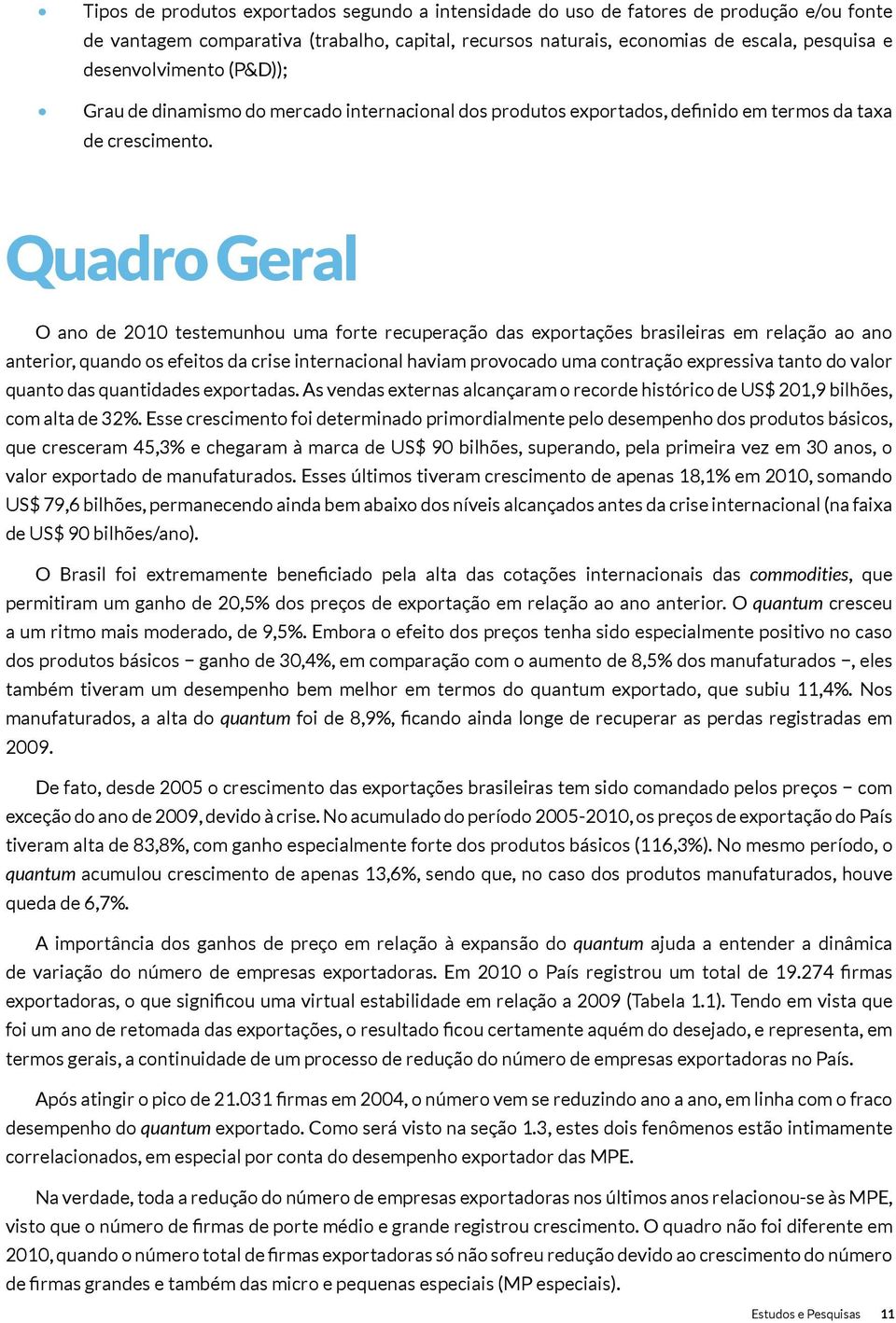 Quadro Geral O ano de 2010 testemunhou uma forte recuperação das exportações brasileiras em relação ao ano anterior, quando os efeitos da crise internacional haviam provocado uma contração expressiva