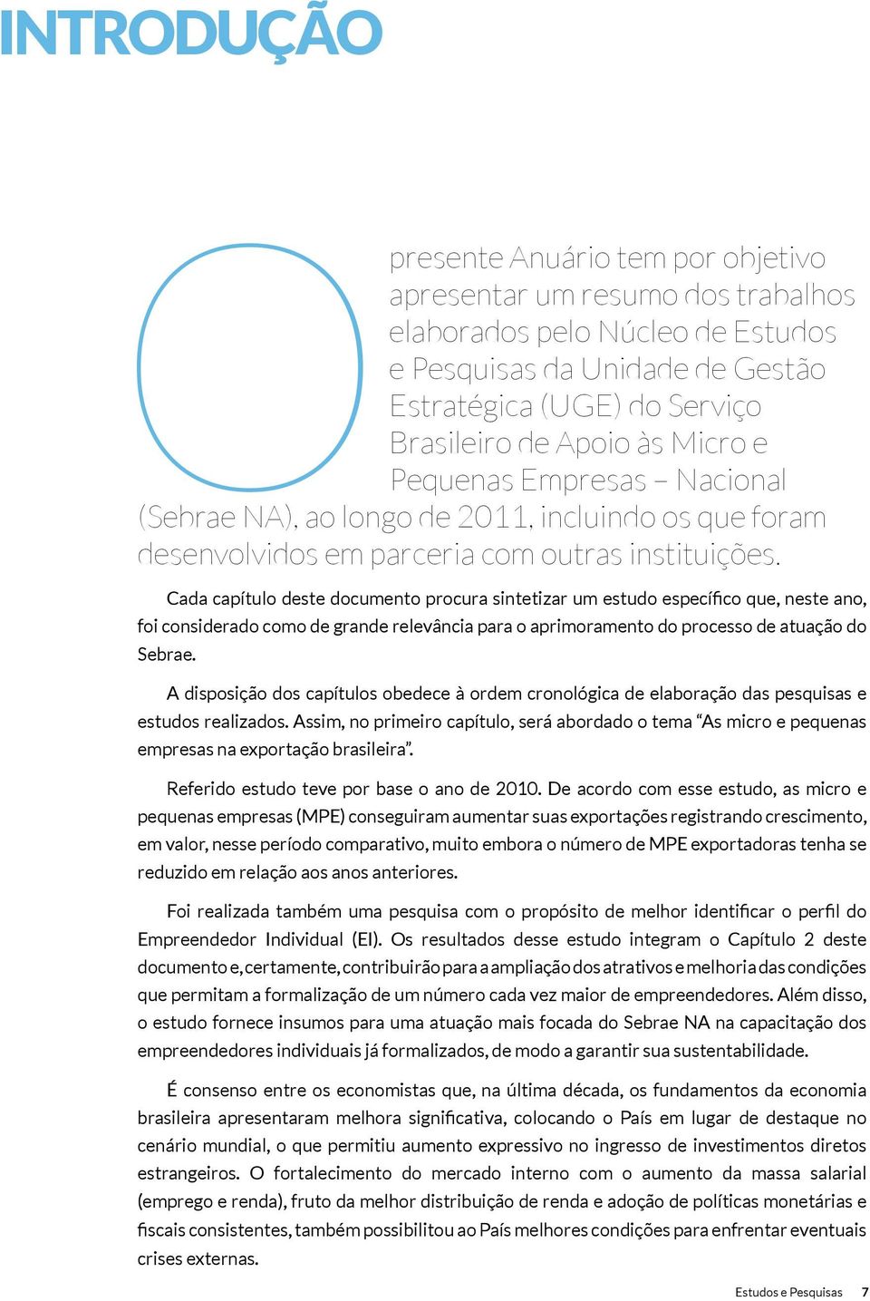 Cada capítulo deste documento procura sintetizar um estudo específico que, neste ano, foi considerado como de grande relevância para o aprimoramento do processo de atuação do Sebrae.