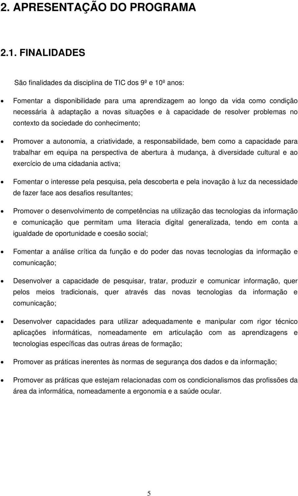 capacidade de resolver problemas no contexto da sociedade do conhecimento; Promover a autonomia, a criatividade, a responsabilidade, bem como a capacidade para trabalhar em equipa na perspectiva de