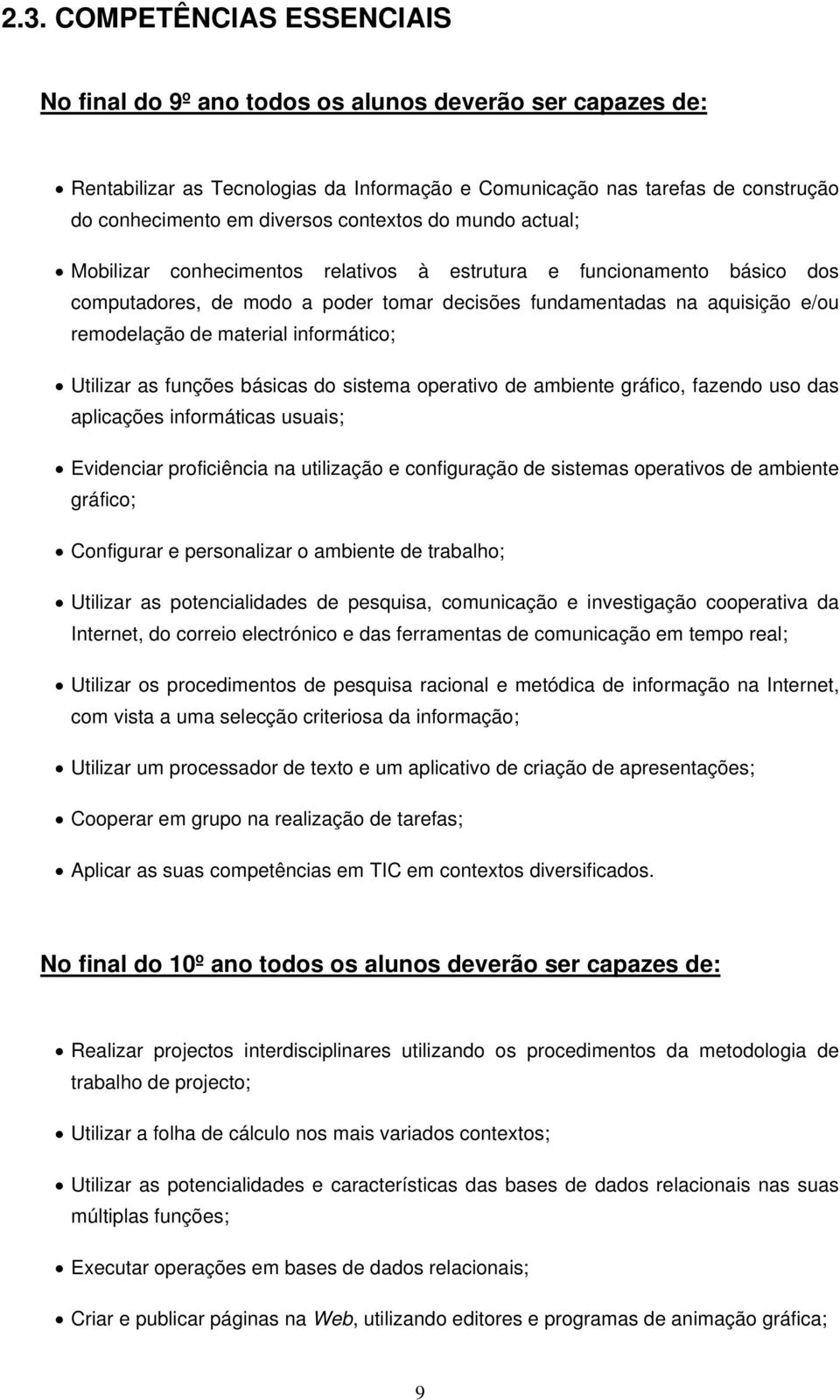 material informático; Utilizar as funções básicas do sistema operativo de ambiente gráfico, fazendo uso das aplicações informáticas usuais; Evidenciar proficiência na utilização e configuração de