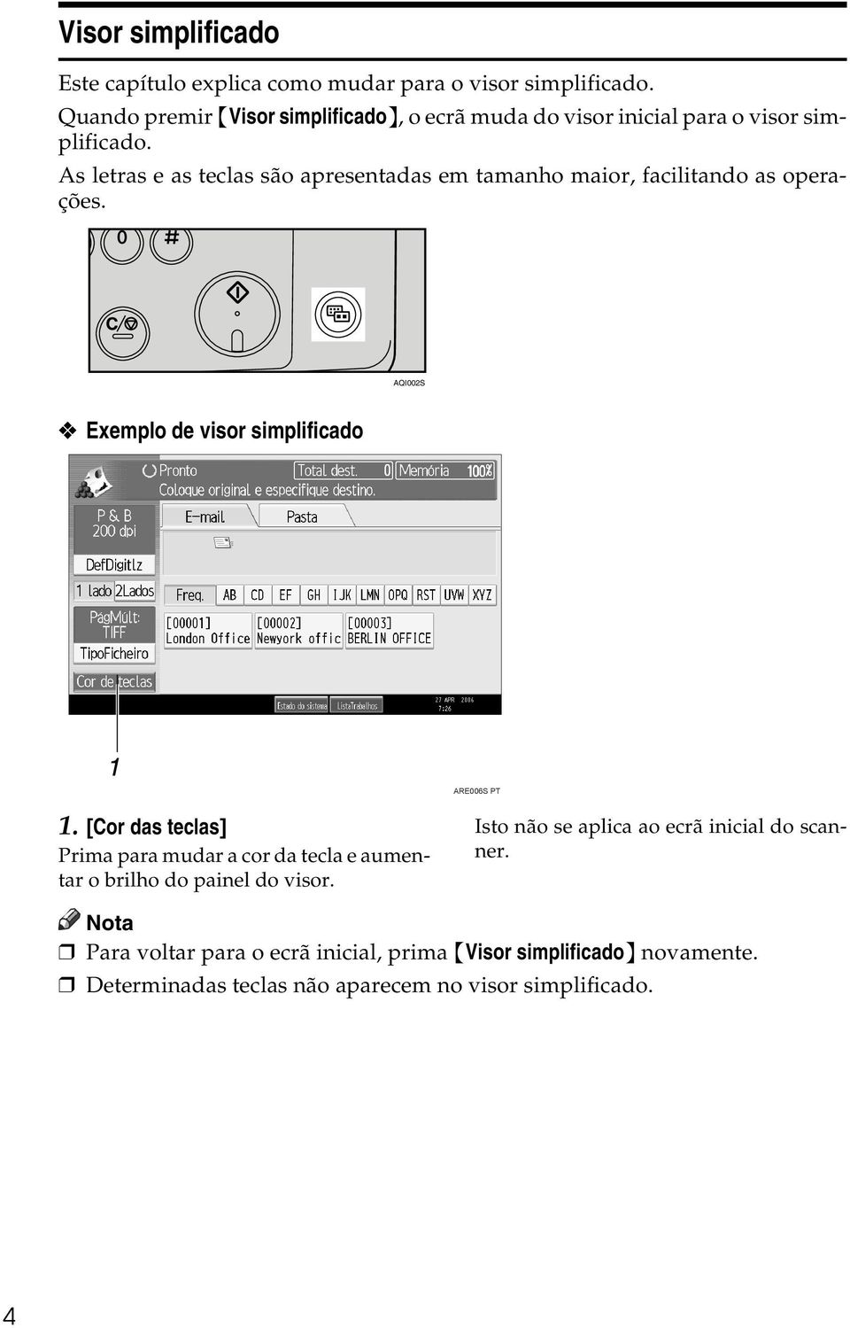 As letras e as teclas são apresentadas em tamanho maior, facilitando as operações. AQI002S Exemplo de visor simplificado ARE006S PT 1.