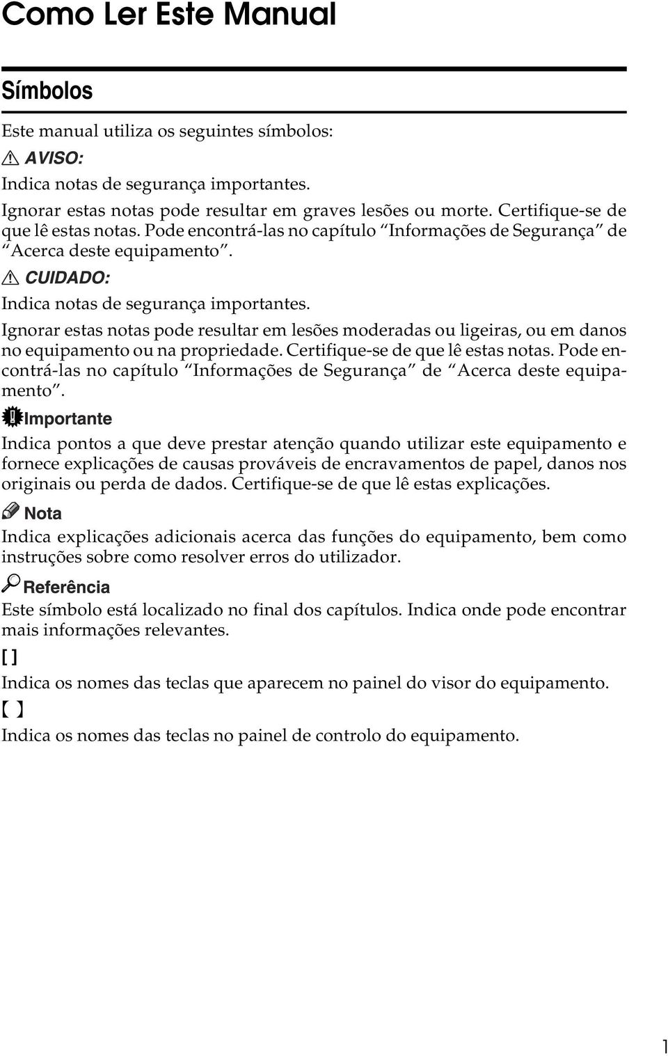 Ignorar estas notas pode resultar em lesões moderadas ou ligeiras, ou em danos no equipamento ou na propriedade. Certifique-se de que lê estas notas.